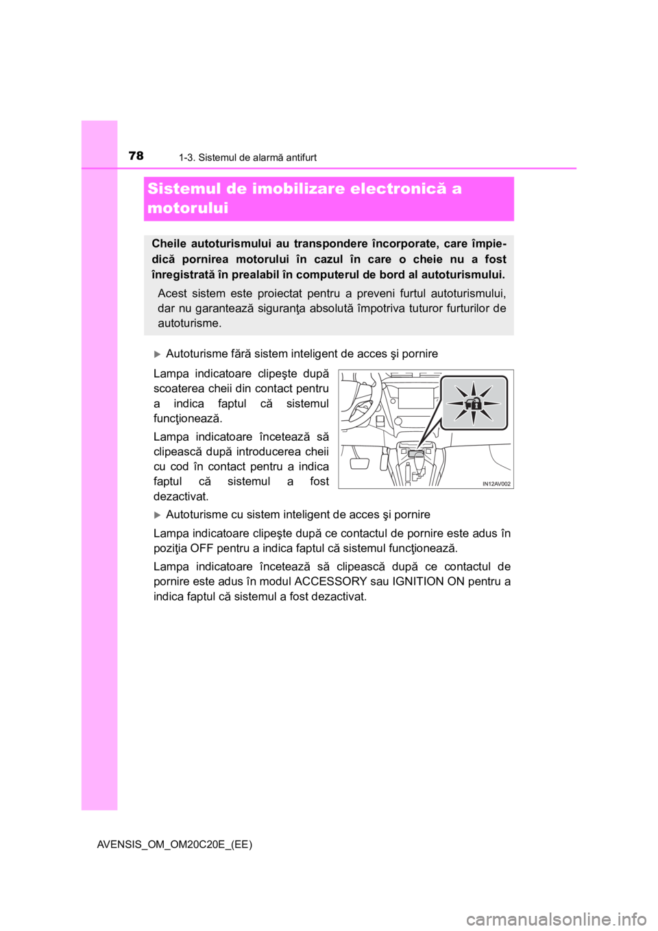 TOYOTA AVENSIS 2016 Manual de utilizare (in Romanian) 781-3. Sistemul de alarmă antifurt
AVENSIS_OM_OM20C20E_(EE)
Sistemul de imobilizare electronică a
motorului
Autoturisme fără sistem inteligent de acces şi pornire
Lampa indicatoare clipeşte TOYOTA AVENSIS 2016 Manual de utilizare (in Romanian) 781-3. Sistemul de alarmă antifurt
AVENSIS_OM_OM20C20E_(EE)
Sistemul de imobilizare electronică a
motorului
Autoturisme fără sistem inteligent de acces şi pornire
Lampa indicatoare clipeşte