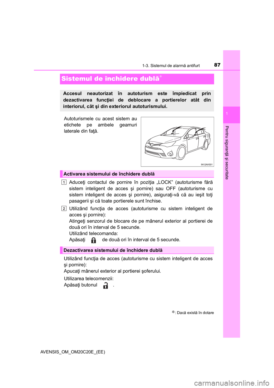 TOYOTA AVENSIS 2016 Manual de utilizare (in Romanian) 87
1
1-3. Sistemul de alarmă antifurt
AVENSIS_OM_OM20C20E_(EE)
Pentru siguranţă şi securitate
Sistemul de închidere dublă∗
Autoturismele cu acest sistem au
etichete pe ambele geamuri
laterale TOYOTA AVENSIS 2016 Manual de utilizare (in Romanian) 87
1
1-3. Sistemul de alarmă antifurt
AVENSIS_OM_OM20C20E_(EE)
Pentru siguranţă şi securitate
Sistemul de închidere dublă∗
Autoturismele cu acest sistem au
etichete pe ambele geamuri
laterale