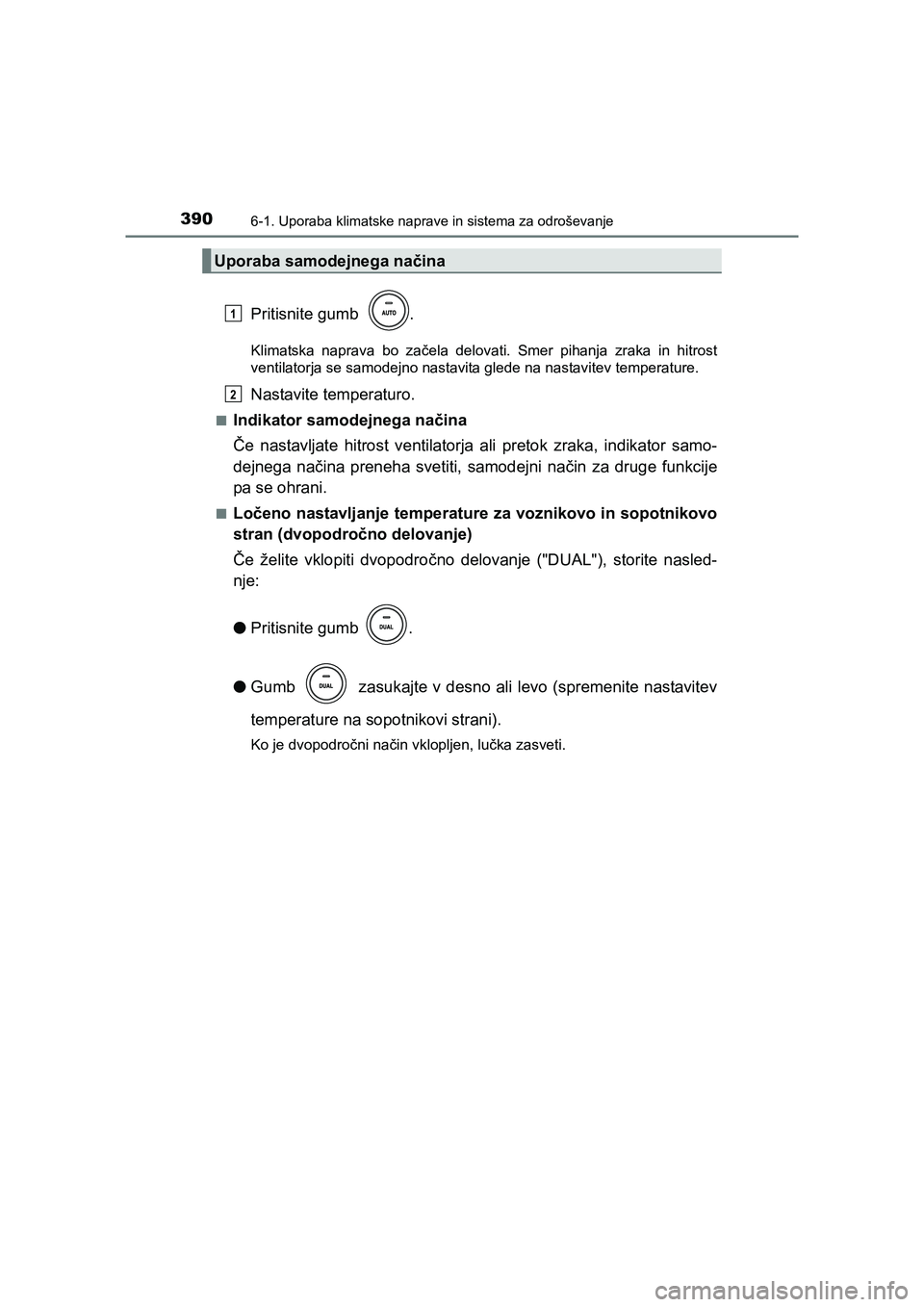 TOYOTA AVENSIS 2016  Navodila Za Uporabo (in Slovenian) 3906-1. Uporaba klimatske naprave in sistema za odroševanje
AVENSIS_OM_OM20C20E_(EE)
Pritisnite gumb  .
Klimatska naprava bo začela delovati. Smer pihanja zraka in hitrost
ventilatorja se samodejno 