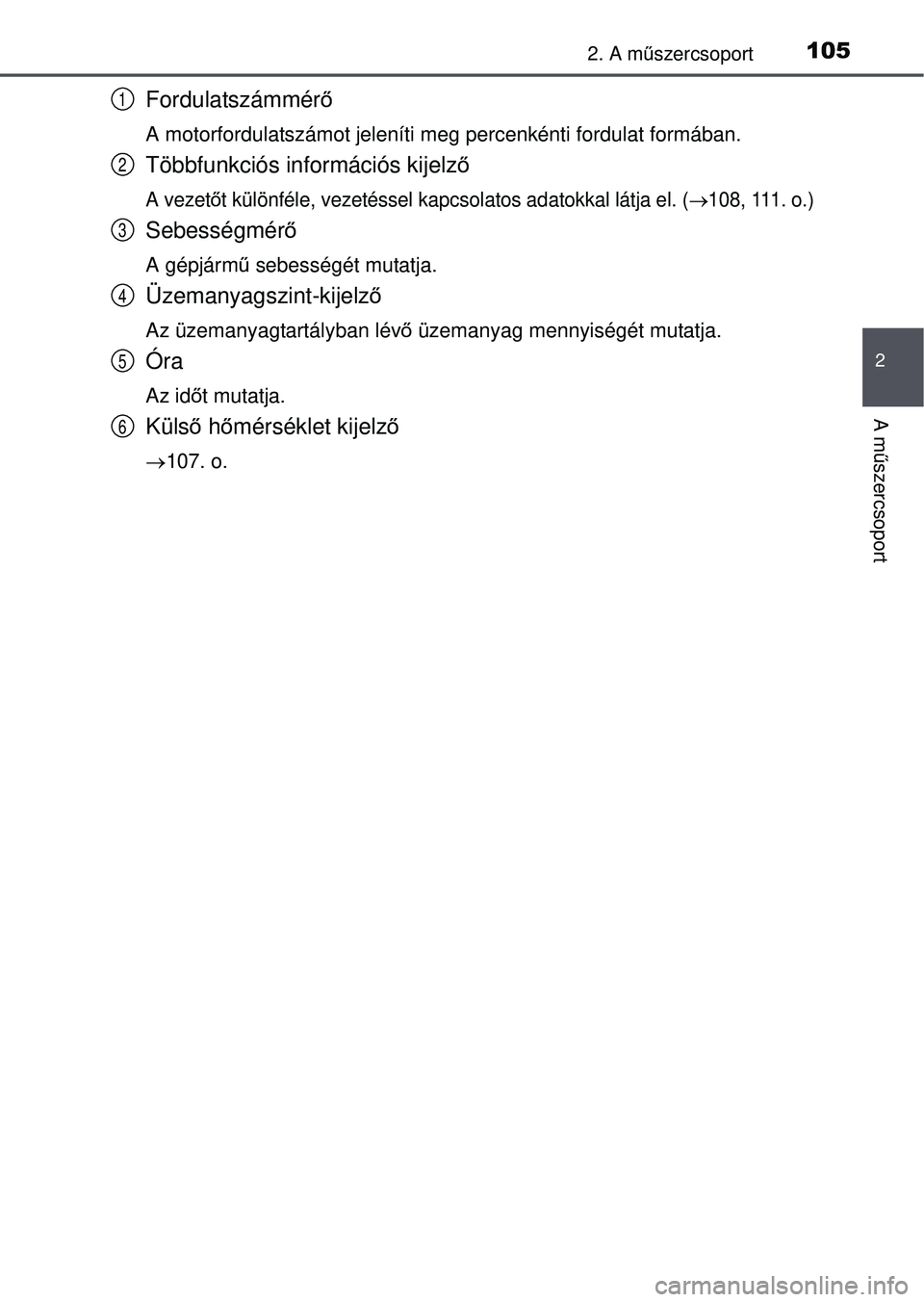 TOYOTA AVENSIS 2016 Kezelési útmutató (in Hungarian) 1052. A műszercsoport
2
A mű szercsoport
Fordulatszámmér ő
A motorfordulatszámot jeleníti meg percenkénti fordulat formában.
Többfunkciós információs kijelz ő
A vezetőt különféle, ve TOYOTA AVENSIS 2016 Kezelési útmutató (in Hungarian) 1052. A műszercsoport
2
A mű szercsoport
Fordulatszámmér ő
A motorfordulatszámot jeleníti meg percenkénti fordulat formában.
Többfunkciós információs kijelz ő
A vezetőt különféle, ve