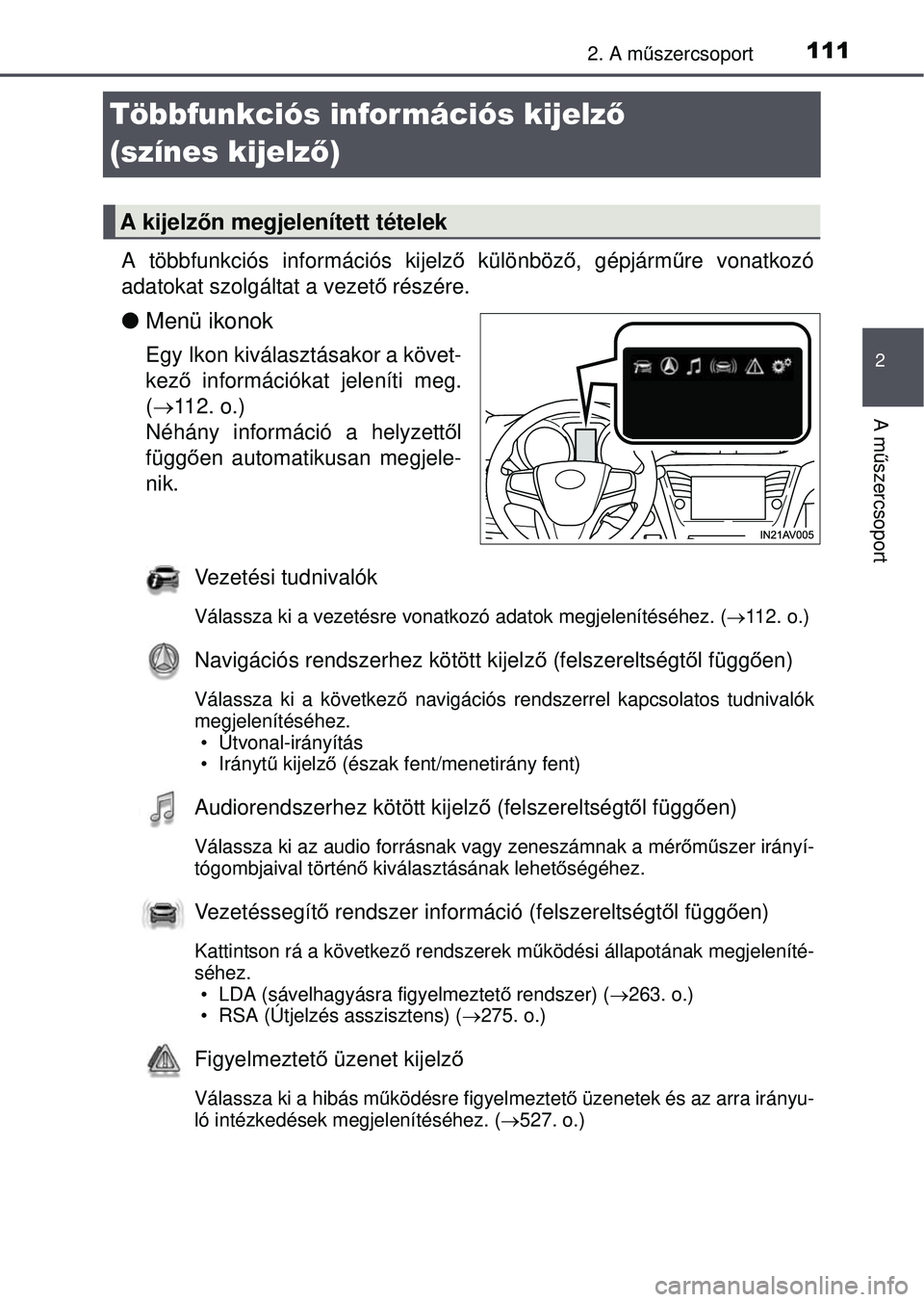 TOYOTA AVENSIS 2016 Kezelési útmutató (in Hungarian) 111
2
2. A műszercsoport
A mű szercsoport
Többfunkciós infor mációs kijelz ő
(színes kijelz ő)
A többfunkciós információs kijelz ő különböző, gépjárműre vonatkozó
adatokat szolg TOYOTA AVENSIS 2016 Kezelési útmutató (in Hungarian) 111
2
2. A műszercsoport
A mű szercsoport
Többfunkciós infor mációs kijelz ő
(színes kijelz ő)
A többfunkciós információs kijelz ő különböző, gépjárműre vonatkozó
adatokat szolg