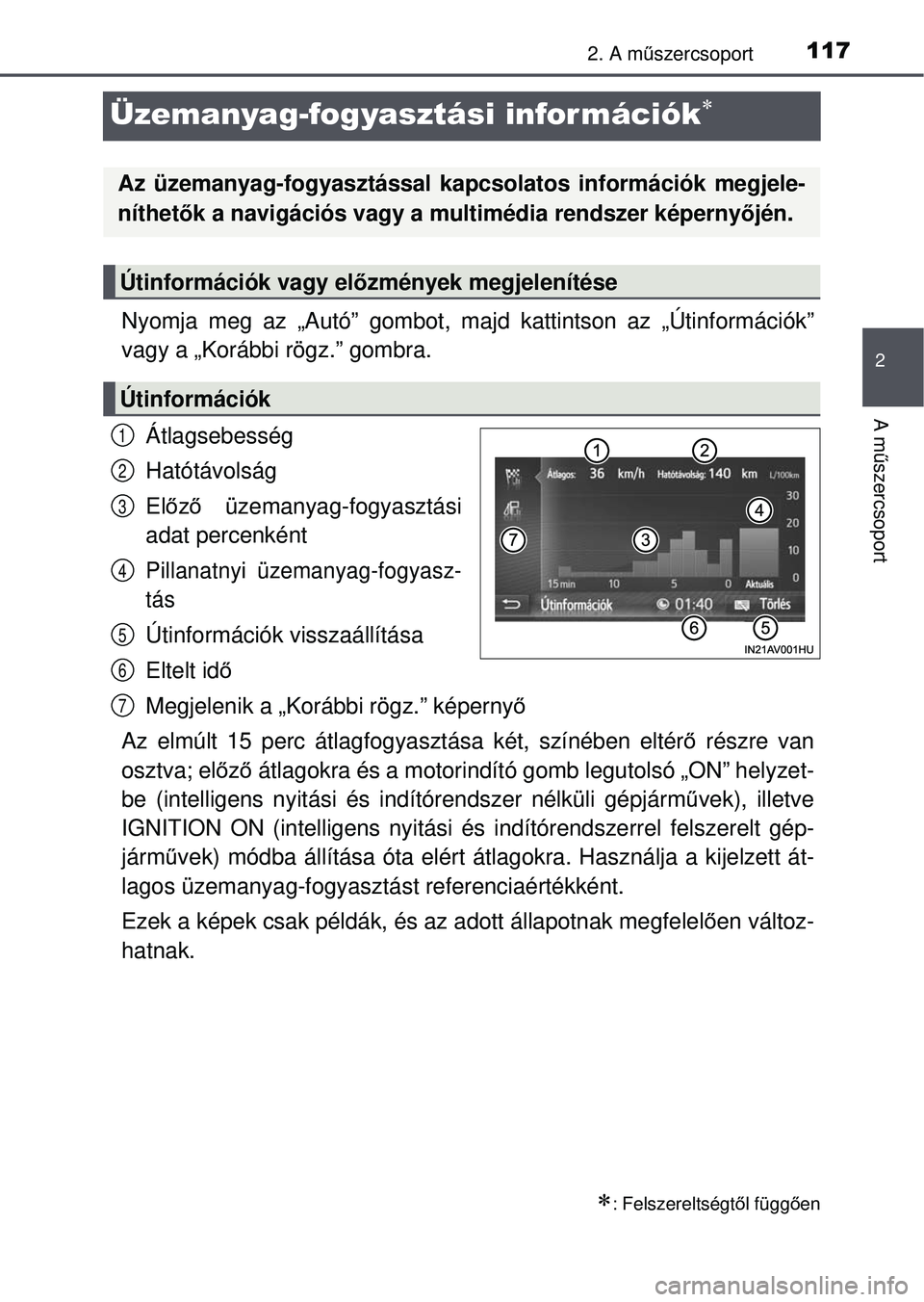 TOYOTA AVENSIS 2016 Kezelési útmutató (in Hungarian) 117
2
2. A műszercsoport
A mű szercsoport
Üzemanyag-fogyasztási információk
Nyomja meg az „Autó” gombot, majd kattintson az „Útinformációk”
vagy a „Korábbi rögz.” gombra.
TOYOTA AVENSIS 2016 Kezelési útmutató (in Hungarian) 117
2
2. A műszercsoport
A mű szercsoport
Üzemanyag-fogyasztási információk
Nyomja meg az „Autó” gombot, majd kattintson az „Útinformációk”
vagy a „Korábbi rögz.” gombra.