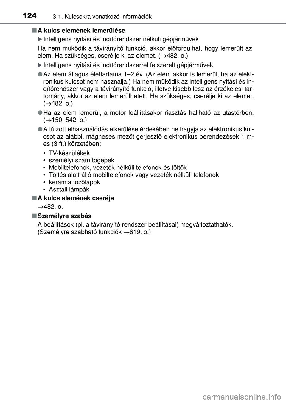 TOYOTA AVENSIS 2016 Kezelési útmutató (in Hungarian) 1243-1. Kulcsokra vonatkozó információk
A kulcs elemének lemerülése
Intelligens nyitási és indítórendszer nélküli gépjá\
rm űvek
Ha nem m űködik a távirányító funkció, akko TOYOTA AVENSIS 2016 Kezelési útmutató (in Hungarian) 1243-1. Kulcsokra vonatkozó információk
A kulcs elemének lemerülése
Intelligens nyitási és indítórendszer nélküli gépjá\
rm űvek
Ha nem m űködik a távirányító funkció, akko