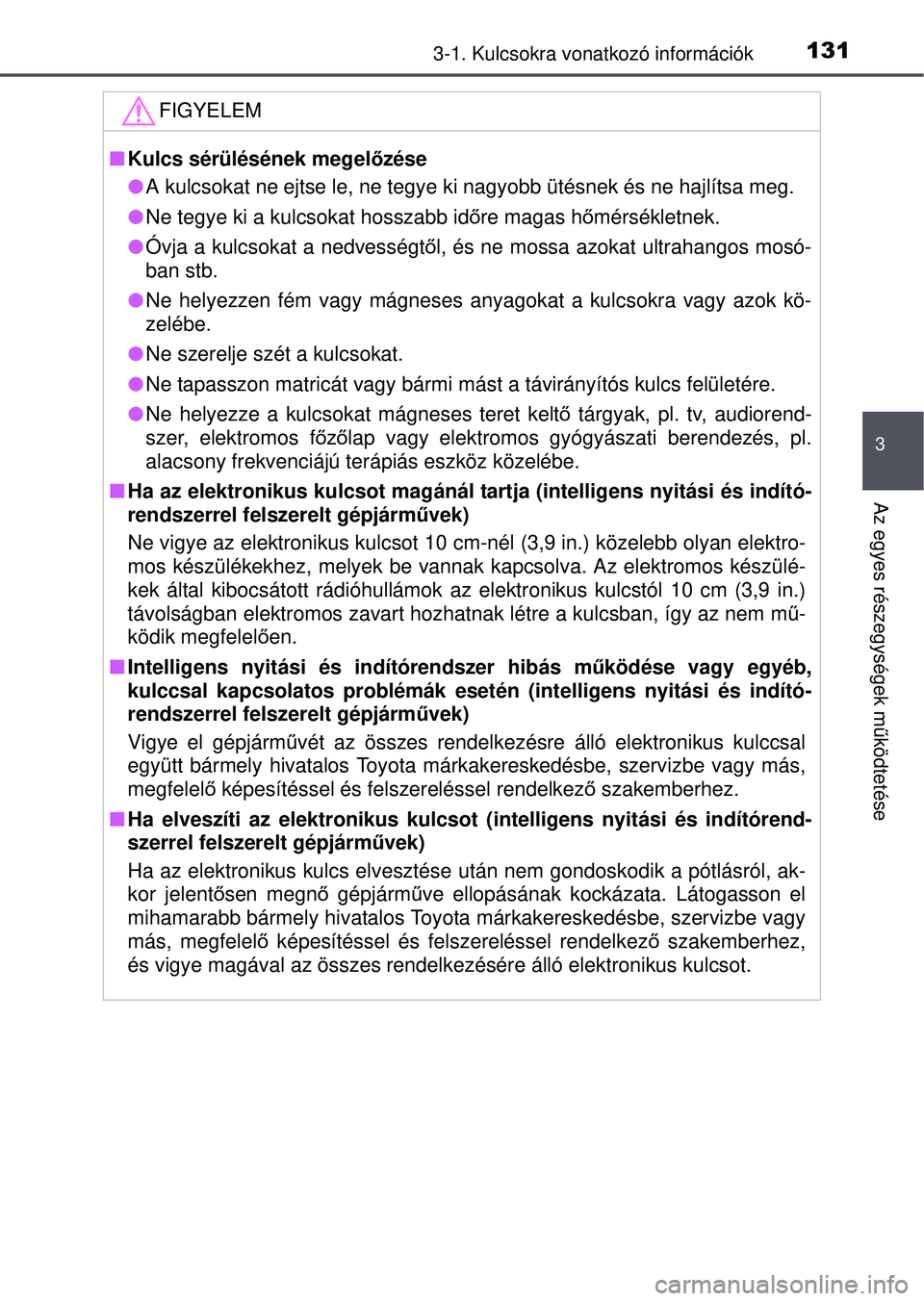 TOYOTA AVENSIS 2016  Kezelési útmutató (in Hungarian) 1313-1. Kulcsokra vonatkozó információk
3
Az egyes részegységek működtetése
FIGYELEM
 Kulcs sérülésének megelőzése
 A kulcsokat ne ejtse le, ne tegye ki nagyobb ütésnek és ne ha