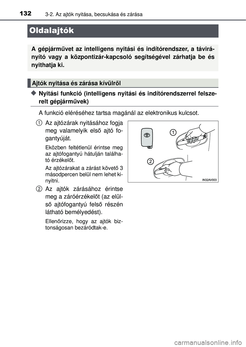 TOYOTA AVENSIS 2016  Kezelési útmutató (in Hungarian) 1323-2. Az ajtók nyitása, becsukása és zárása
Oldalajtók
Nyitási funkció (intelligens nyitási és indítórendszerrel felsze-
relt gépjárművek)
A funkció eléréséhez tartsa magáná
