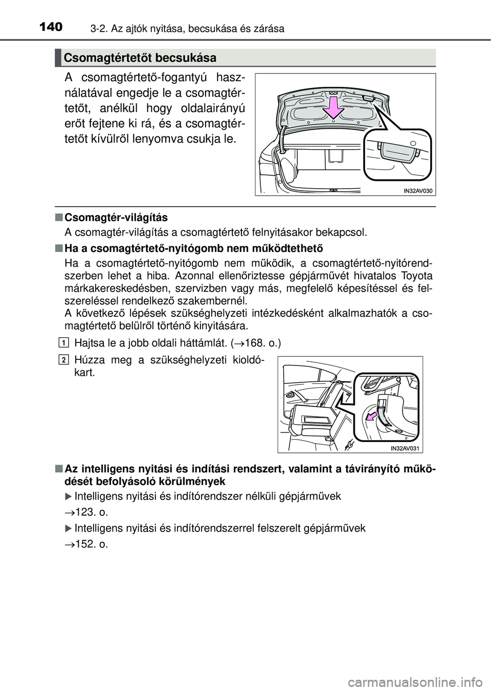 TOYOTA AVENSIS 2016  Kezelési útmutató (in Hungarian) 1403-2. Az ajtók nyitása, becsukása és zárása
A csomagtértető-fogantyú hasz-
nálatával engedje le a csomagtér-
tet őt, anélkül hogy oldalairányú
er őt fejtene ki rá, és a csomagté