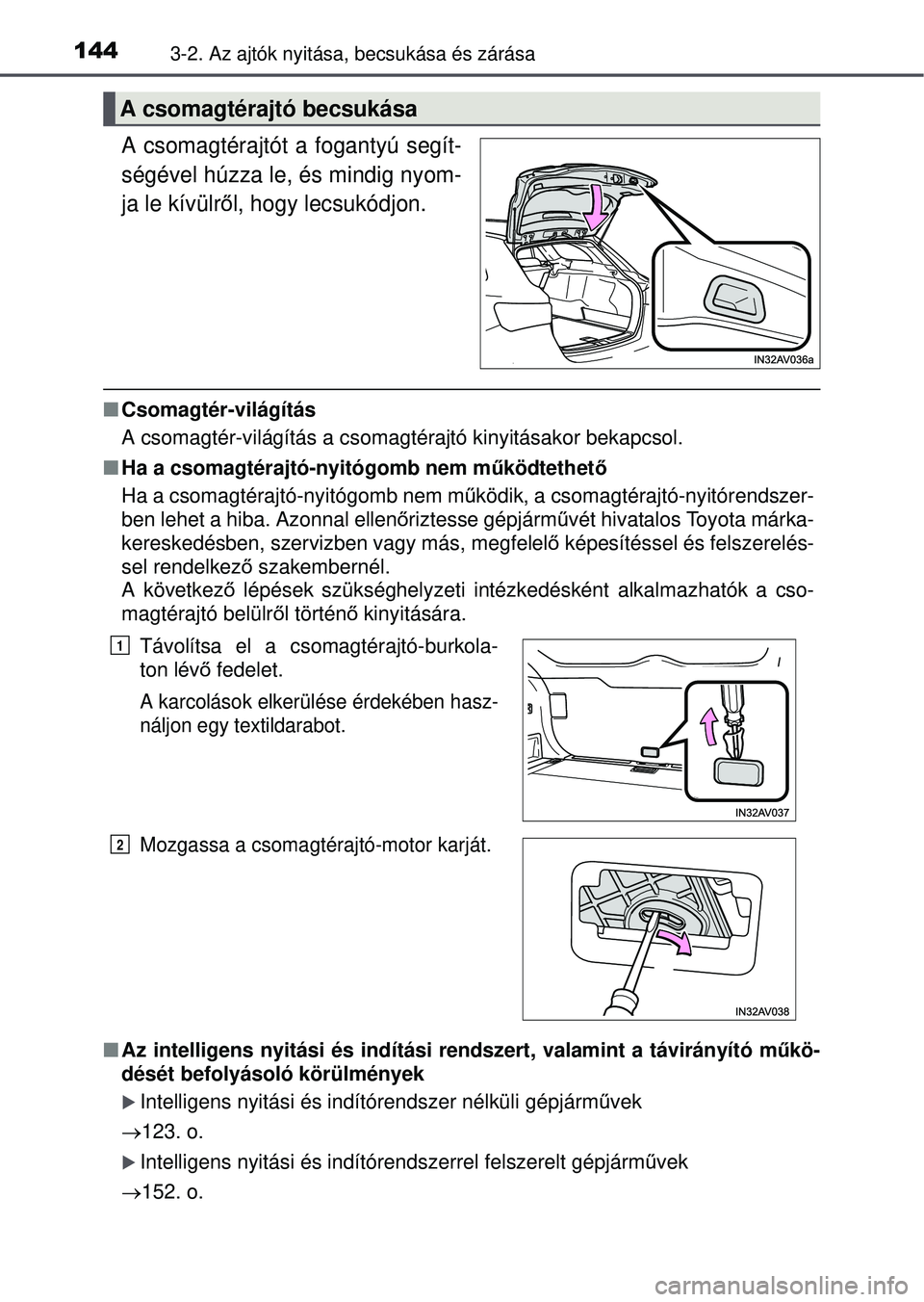TOYOTA AVENSIS 2016 Kezelési útmutató (in Hungarian) 1443-2. Az ajtók nyitása, becsukása és zárása
A csomagtérajtót a fogantyú segít-
ségével húzza le, és mindig nyom-
ja le kívülről, hogy lecsukódjon.
Csomagtér-világítás
A cso TOYOTA AVENSIS 2016 Kezelési útmutató (in Hungarian) 1443-2. Az ajtók nyitása, becsukása és zárása
A csomagtérajtót a fogantyú segít-
ségével húzza le, és mindig nyom-
ja le kívülről, hogy lecsukódjon.
Csomagtér-világítás
A cso
