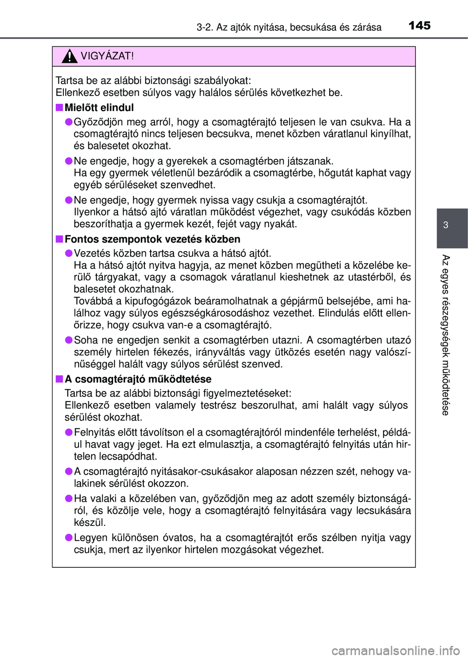 TOYOTA AVENSIS 2016 Kezelési útmutató (in Hungarian) 1453-2. Az ajtók nyitása, becsukása és zárása
3
Az egyes részegységek működtetése
VIGYÁZAT!
Tartsa be az alábbi biztonsági szabályokat:
Ellenkez ő esetben súlyos vagy halálos sérül TOYOTA AVENSIS 2016 Kezelési útmutató (in Hungarian) 1453-2. Az ajtók nyitása, becsukása és zárása
3
Az egyes részegységek működtetése
VIGYÁZAT!
Tartsa be az alábbi biztonsági szabályokat:
Ellenkez ő esetben súlyos vagy halálos sérül
