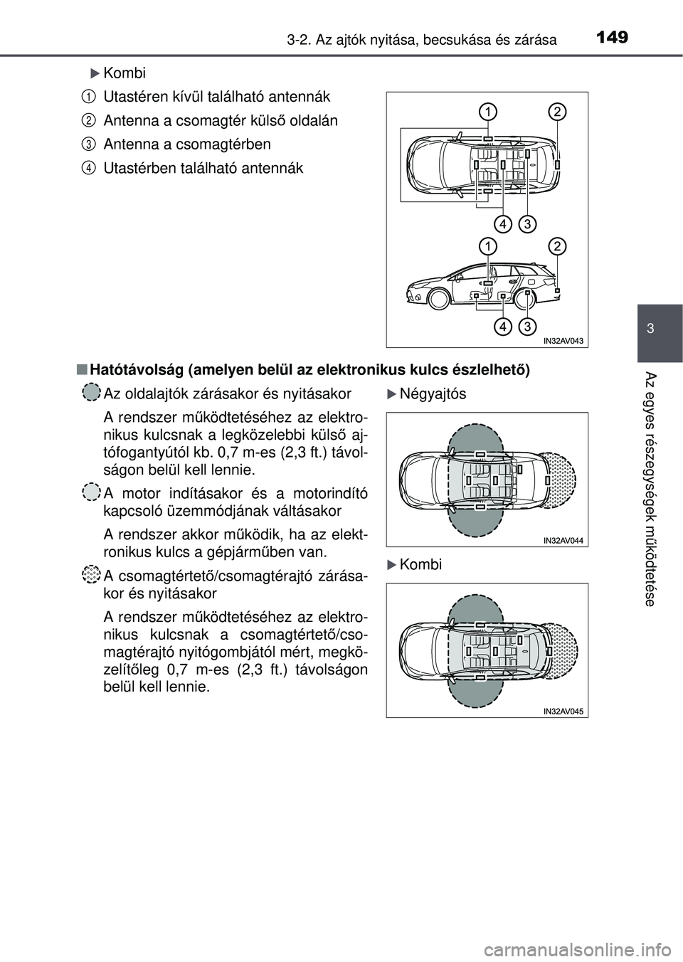TOYOTA AVENSIS 2016 Kezelési útmutató (in Hungarian) 1493-2. Az ajtók nyitása, becsukása és zárása
3
Az egyes részegységek működtetése
Kombi
Hatótávolság (amelyen belül az elektronikus kulcs észlel\
het ő)
Utastéren kívül tal TOYOTA AVENSIS 2016 Kezelési útmutató (in Hungarian) 1493-2. Az ajtók nyitása, becsukása és zárása
3
Az egyes részegységek működtetése
Kombi
Hatótávolság (amelyen belül az elektronikus kulcs észlel\
het ő)
Utastéren kívül tal