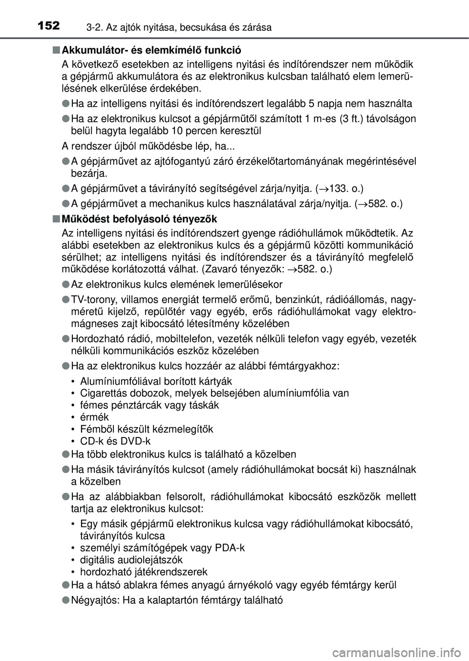 TOYOTA AVENSIS 2016 Kezelési útmutató (in Hungarian) 1523-2. Az ajtók nyitása, becsukása és zárása
Akkumulátor- és elemkímélő funkció
A következő esetekben az intelligens nyitási és indítórendszer nem m űködik
a gépjárm ű akk TOYOTA AVENSIS 2016 Kezelési útmutató (in Hungarian) 1523-2. Az ajtók nyitása, becsukása és zárása
Akkumulátor- és elemkímélő funkció
A következő esetekben az intelligens nyitási és indítórendszer nem m űködik
a gépjárm ű akk