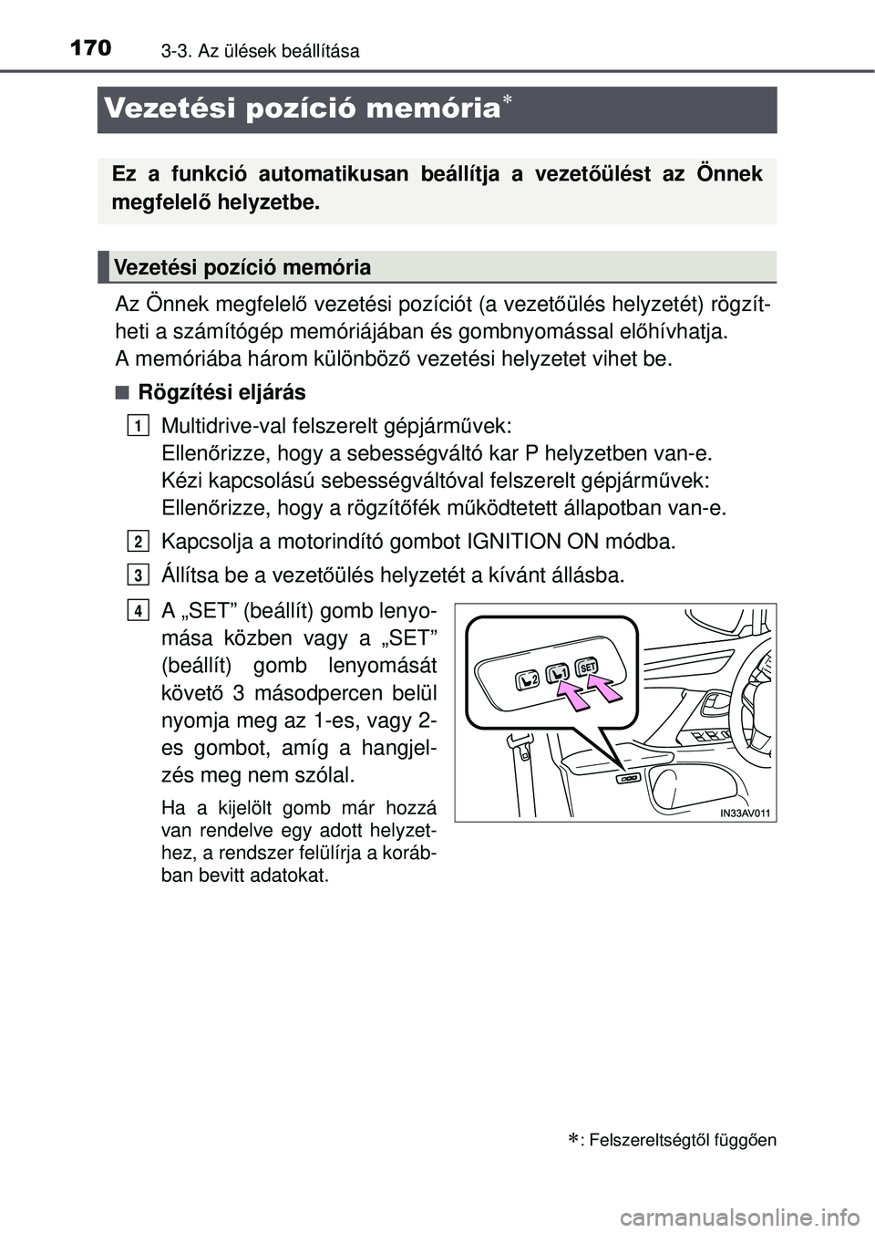 TOYOTA AVENSIS 2016 Kezelési útmutató (in Hungarian) 1703-3. Az ülések beállítása
Vezetési pozíció memória
Az Önnek megfelelő vezetési pozíciót (a vezető ülés helyzetét) rögzít-
heti a számítógép memóriájában és gombnyomá TOYOTA AVENSIS 2016 Kezelési útmutató (in Hungarian) 1703-3. Az ülések beállítása
Vezetési pozíció memória
Az Önnek megfelelő vezetési pozíciót (a vezető ülés helyzetét) rögzít-
heti a számítógép memóriájában és gombnyomá
