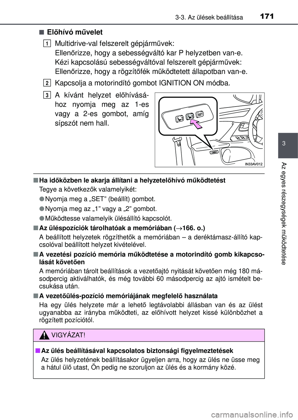 TOYOTA AVENSIS 2016 Kezelési útmutató (in Hungarian) 1713-3. Az ülések beállítása
3
Az egyes részegységek működtetése
Előhívó művelet
Multidrive-val felszerelt gépjárm űvek:
Ellen őrizze, hogy a sebességváltó kar P helyzetben van TOYOTA AVENSIS 2016 Kezelési útmutató (in Hungarian) 1713-3. Az ülések beállítása
3
Az egyes részegységek működtetése
Előhívó művelet
Multidrive-val felszerelt gépjárm űvek:
Ellen őrizze, hogy a sebességváltó kar P helyzetben van