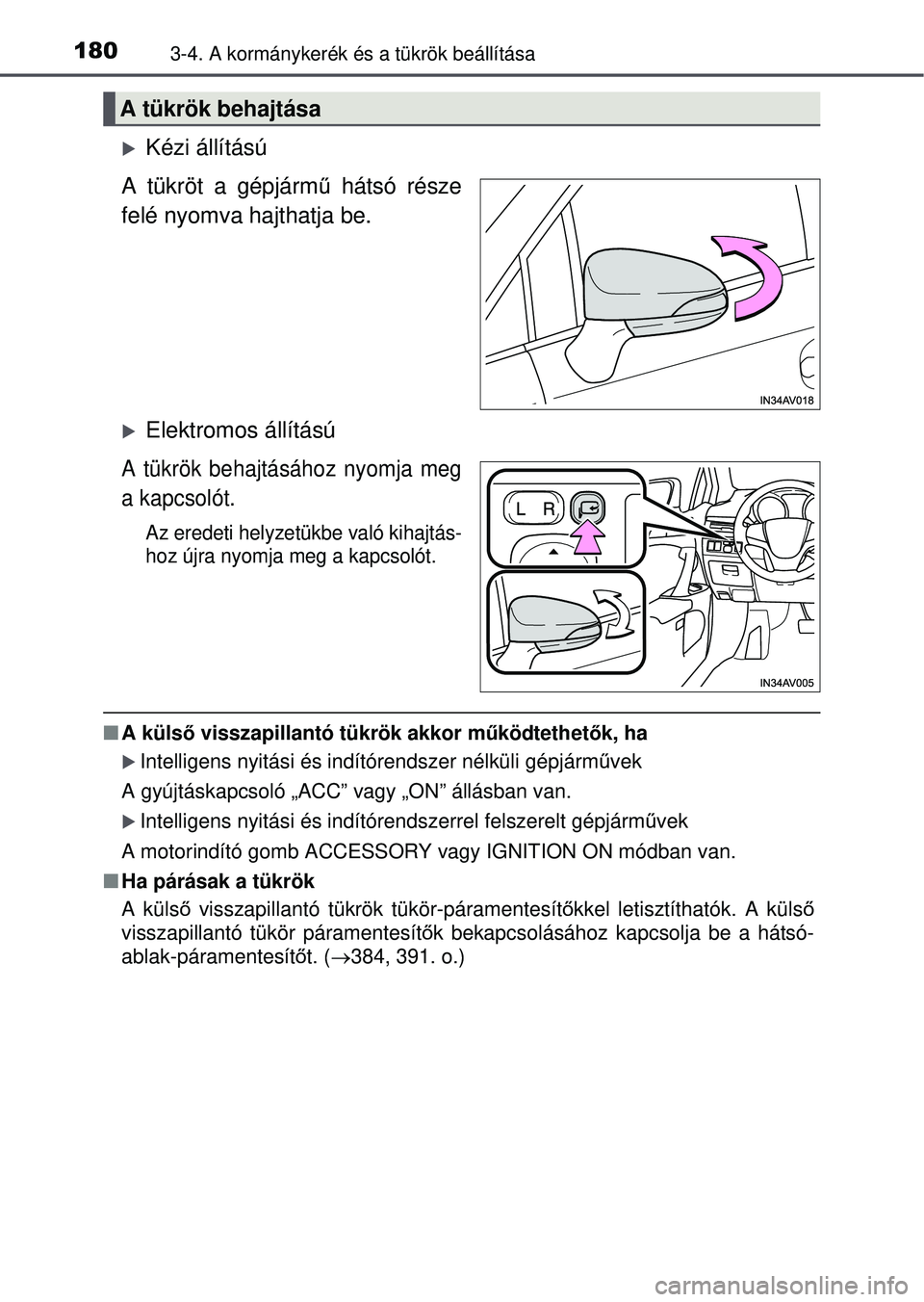 TOYOTA AVENSIS 2016  Kezelési útmutató (in Hungarian) 1803-4. A kormánykerék és a tükrök beállítása
Kézi állítású
A tükröt a gépjárm ű hátsó része
felé nyomva hajthatja be.
Elektromos állítású
A tükrök behajtásához nyo