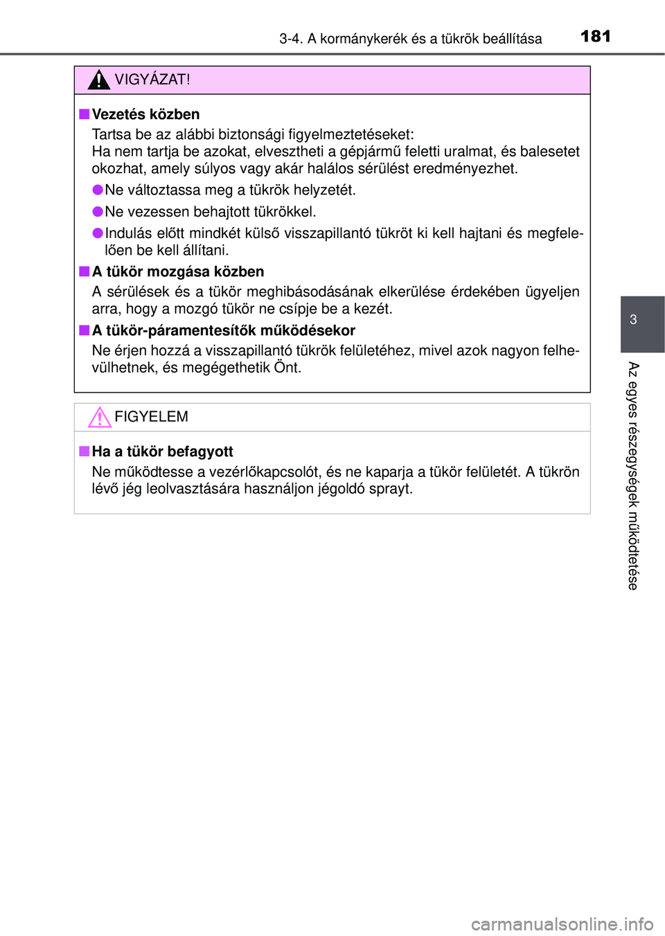 TOYOTA AVENSIS 2016  Kezelési útmutató (in Hungarian) 1813-4. A kormánykerék és a tükrök beállítása
3
Az egyes részegységek működtetése
VIGYÁZAT!
 Vezetés közben
Tartsa be az alábbi biztonsági figyelmeztetéseket:
Ha nem tartja be az