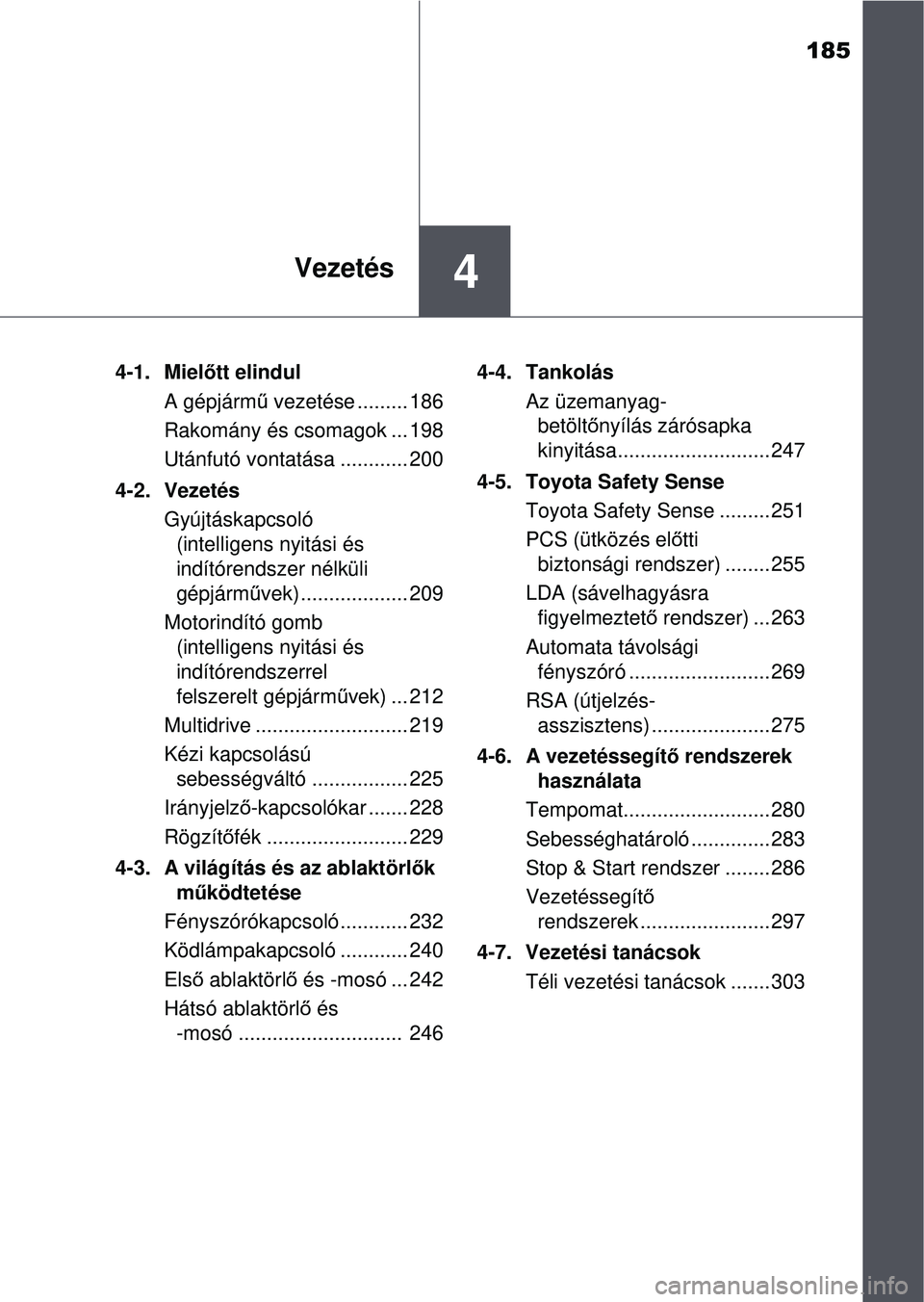 TOYOTA AVENSIS 2016  Kezelési útmutató (in Hungarian) 185
4Vezetés
4-1. Mielőtt elindul
A gépjárm ű vezetése ......... 186
Rakomány és csomagok ... 198
Utánfutó vontatása ............ 200
4-2. Vezetés Gyújtáskapcsoló (intelligens nyitási 