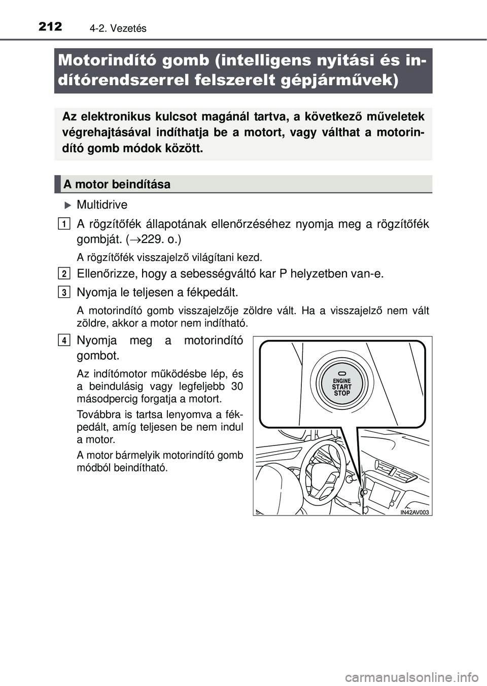 TOYOTA AVENSIS 2016  Kezelési útmutató (in Hungarian) 2124-2. Vezetés
Motorindító gomb (intelligens nyitási és in-
dítórendszerrel felszerelt gépjárművek)
Multidrive
A rögzítőfék állapotának ellen őrzéséhez nyomja meg a rögzítő f