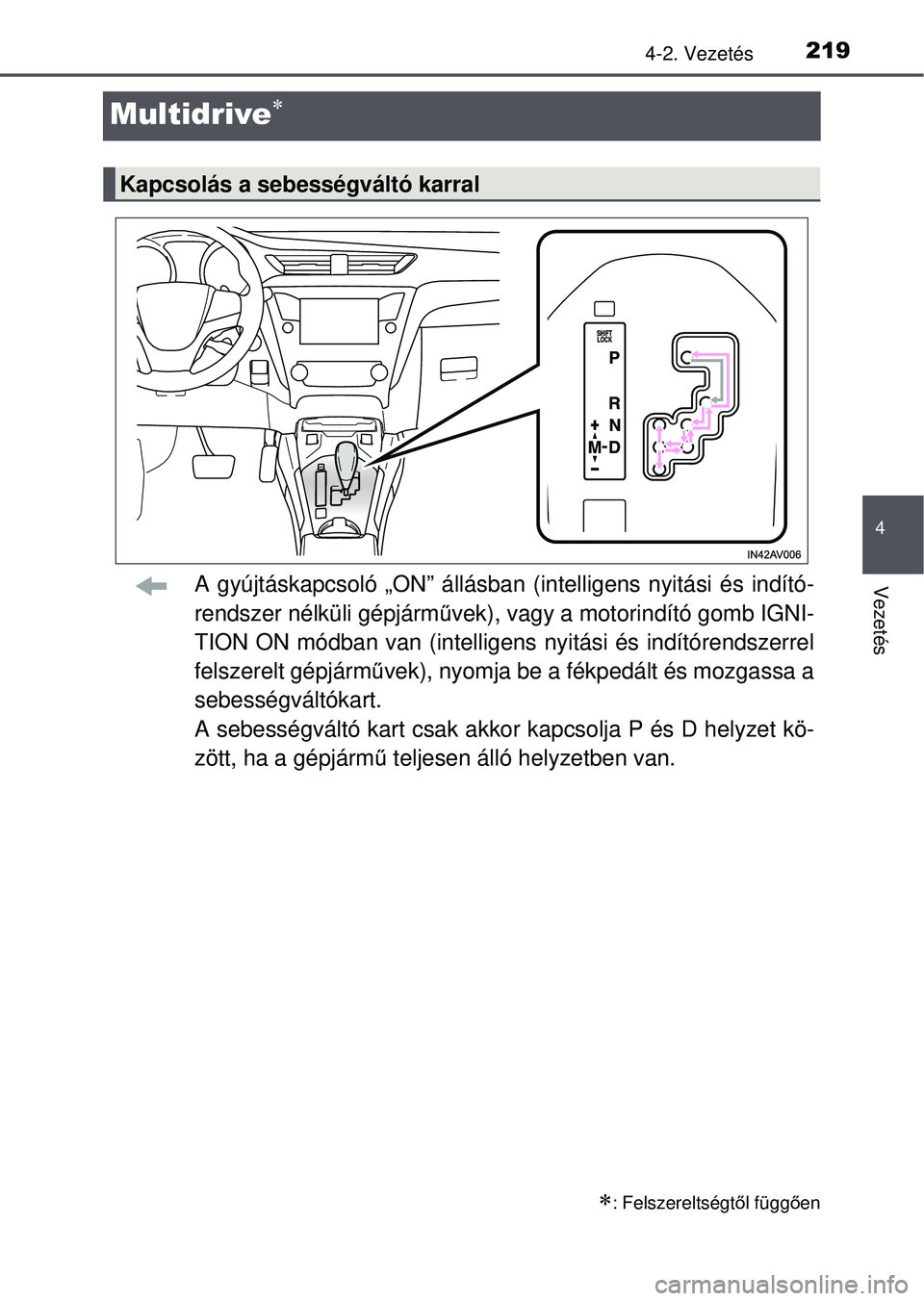 TOYOTA AVENSIS 2016  Kezelési útmutató (in Hungarian) 219
4
4-2. Vezetés
Vezetés
Multidrive
A gyújtáskapcsoló „ON” állásban (intelligens nyitá\
si és indító-
rendszer nélküli gépjárművek), vagy a motorindító gomb IGNI-
TION ON m