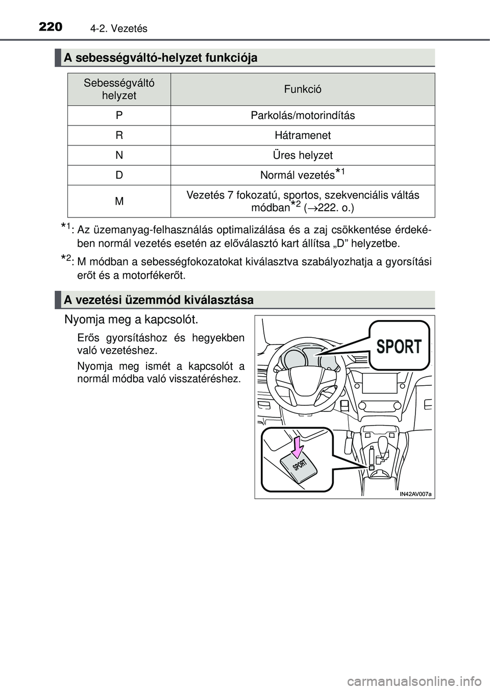 TOYOTA AVENSIS 2016  Kezelési útmutató (in Hungarian) 2204-2. Vezetés
*1: Az üzemanyag-felhasználás optimalizálása és a zaj csö\
kkentése érdeké-ben normál vezetés esetén az el őválasztó kart állítsa „D” helyzetbe.
*2: M módban a 