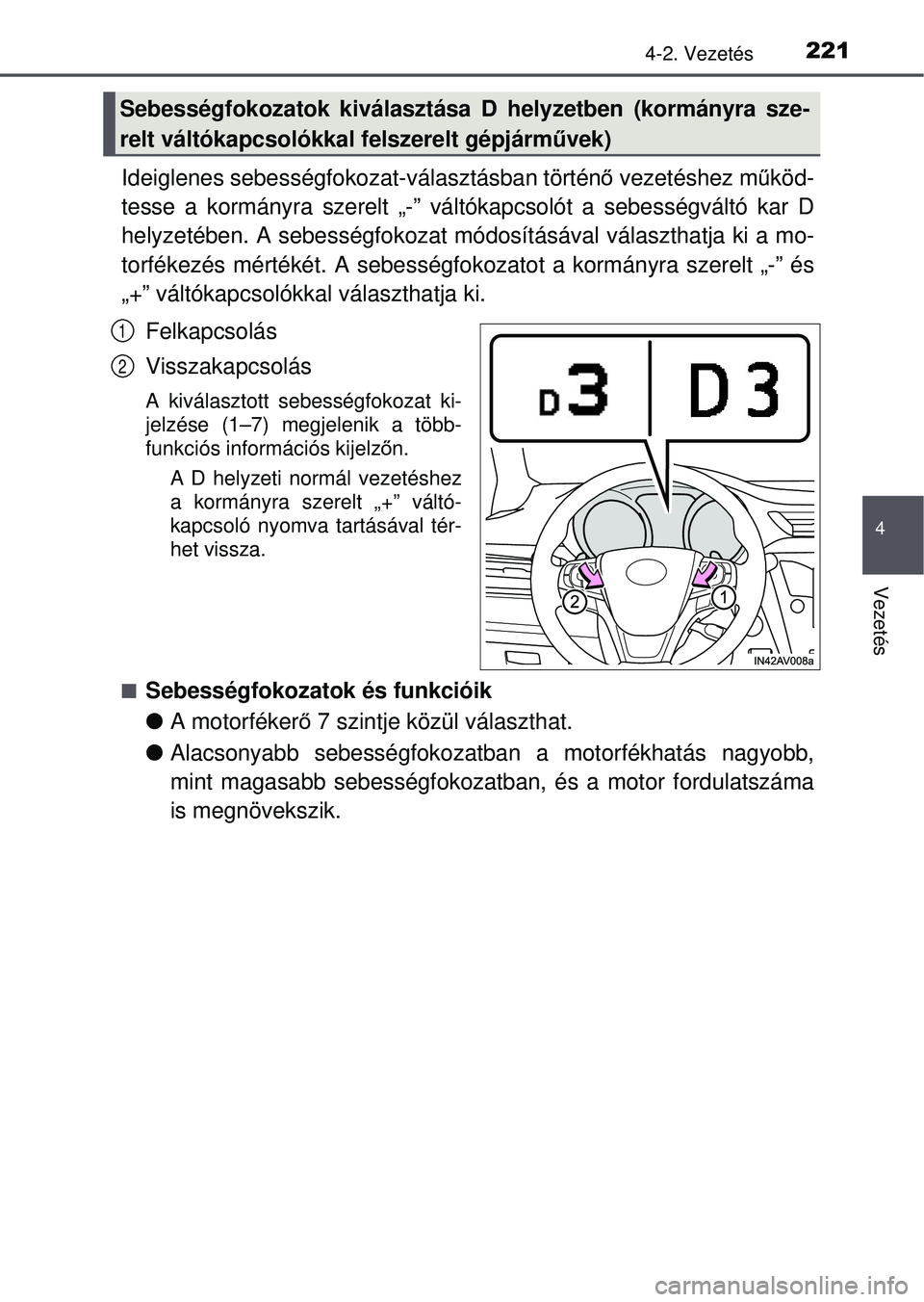 TOYOTA AVENSIS 2016  Kezelési útmutató (in Hungarian) 2214-2. Vezetés
4
Vezetés
Ideiglenes sebességfokozat-választásban történő vezetéshez m űköd-
tesse a kormányra szerelt „-” vált ókapcsolót a sebességváltó kar D
helyzetében. A s