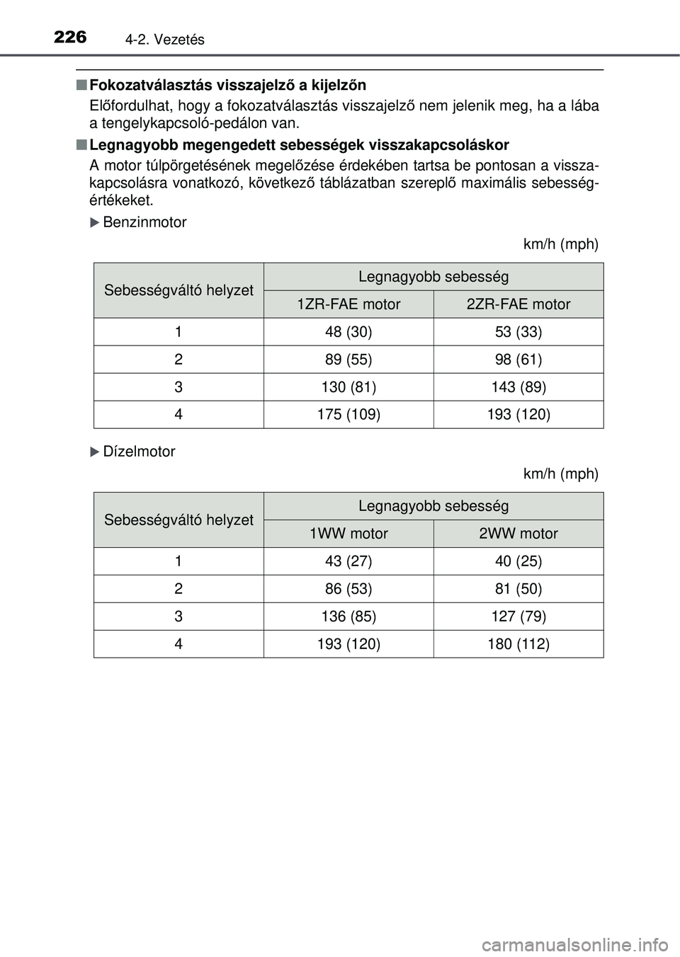 TOYOTA AVENSIS 2016  Kezelési útmutató (in Hungarian) 2264-2. Vezetés
Fokozatválasztás visszajelz ő a kijelzőn
El őfordulhat, hogy a fokozatválasztás visszajelző  nem jelenik meg, ha a lába
a tengelykapcsoló-pedálon van. 
 Legnagyobb me
