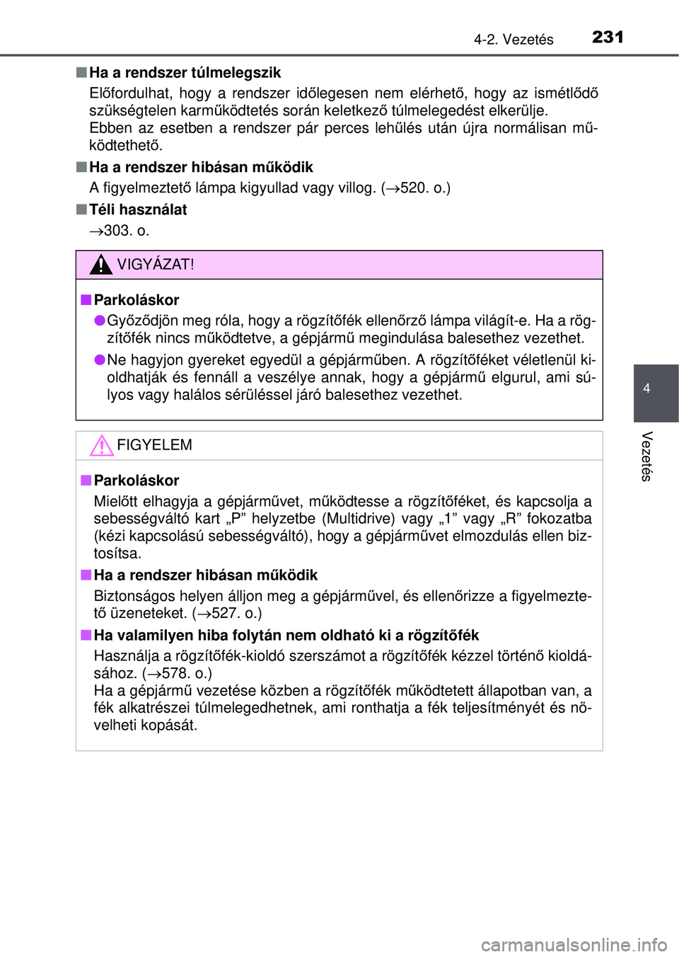 TOYOTA AVENSIS 2016  Kezelési útmutató (in Hungarian) 2314-2. Vezetés
4
Vezetés
Ha a rendszer túlmelegszik
Előfordulhat, hogy a rendszer id őlegesen nem elérhet ő, hogy az ismétl ődő
szükségtelen karm űködtetés során keletkez ő túlme