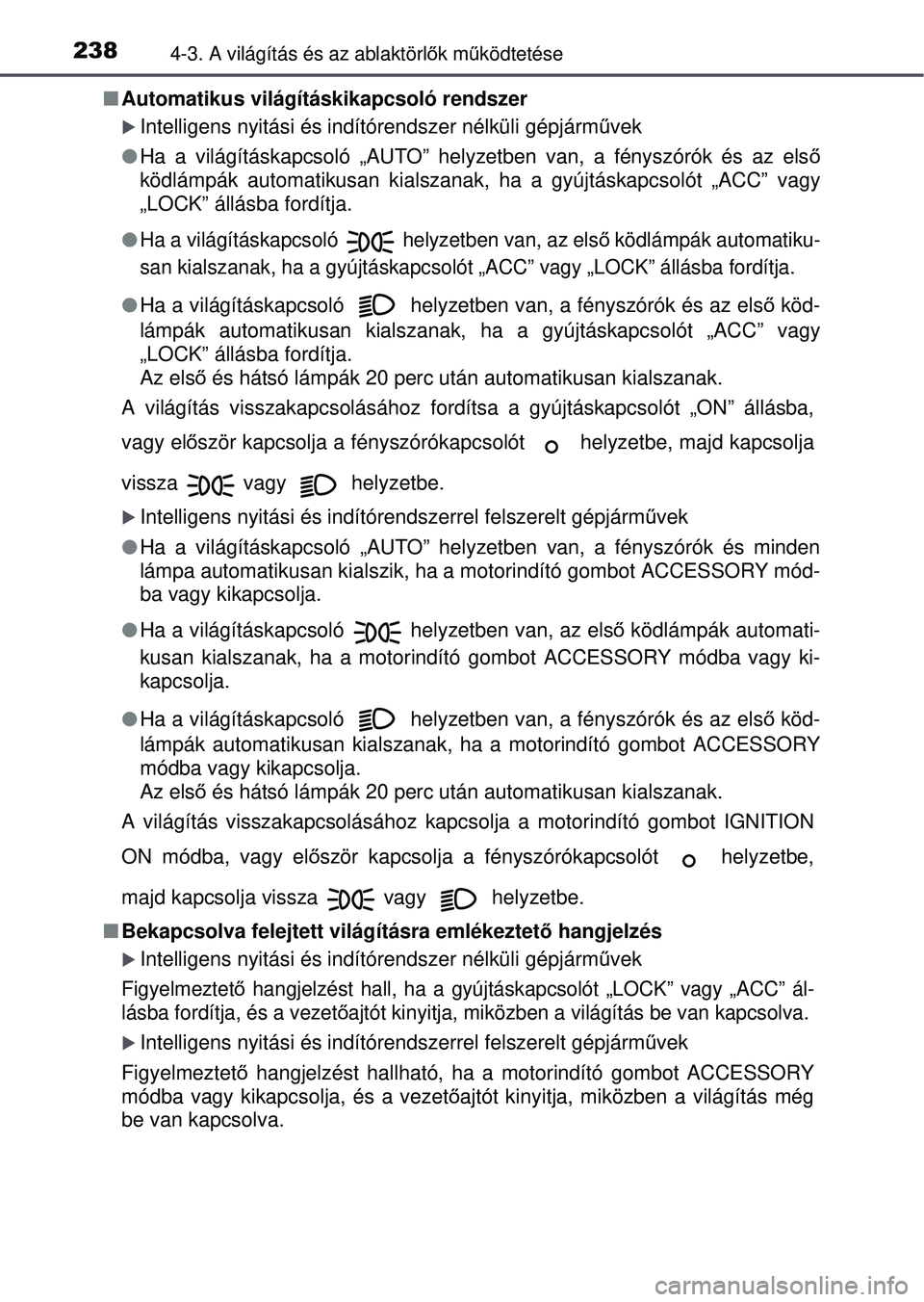 TOYOTA AVENSIS 2016  Kezelési útmutató (in Hungarian) 2384-3. A világítás és az ablaktörlők mű ködtetése
Automatikus világításkikapcsoló rendszer
Intelligens nyitási és indítórendszer nélküli gépjá\
rm űvek
 Ha a világít