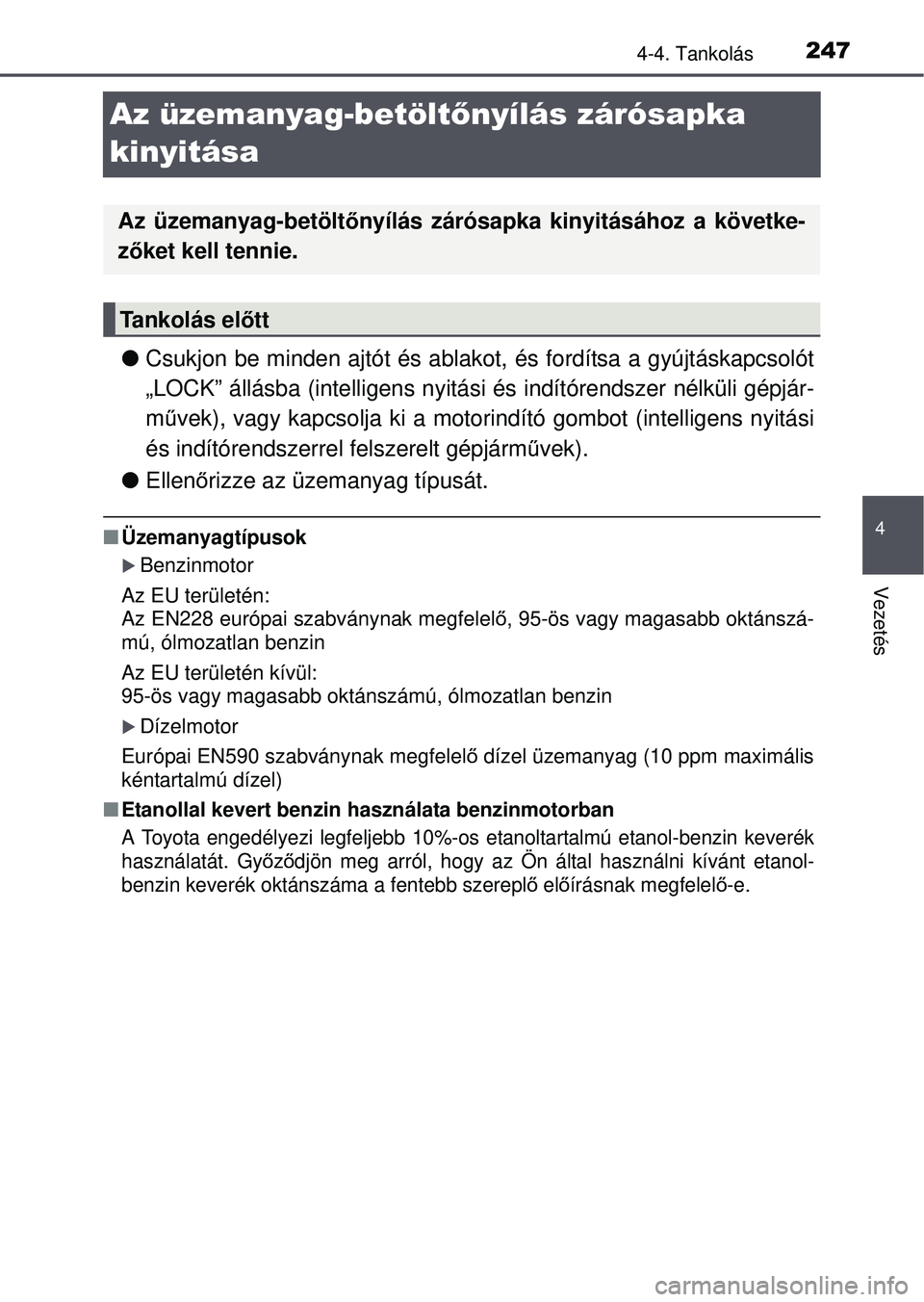 TOYOTA AVENSIS 2016  Kezelési útmutató (in Hungarian) 247
4
4-4. Tankolás
Vezetés
Az üzemanyag-betöltőnyílás zárósapka 
kinyitása
 Csukjon be minden ajtót és ablako t, és fordítsa a gyújtáskapcsolót
„LOCK” állásba (intelligens n