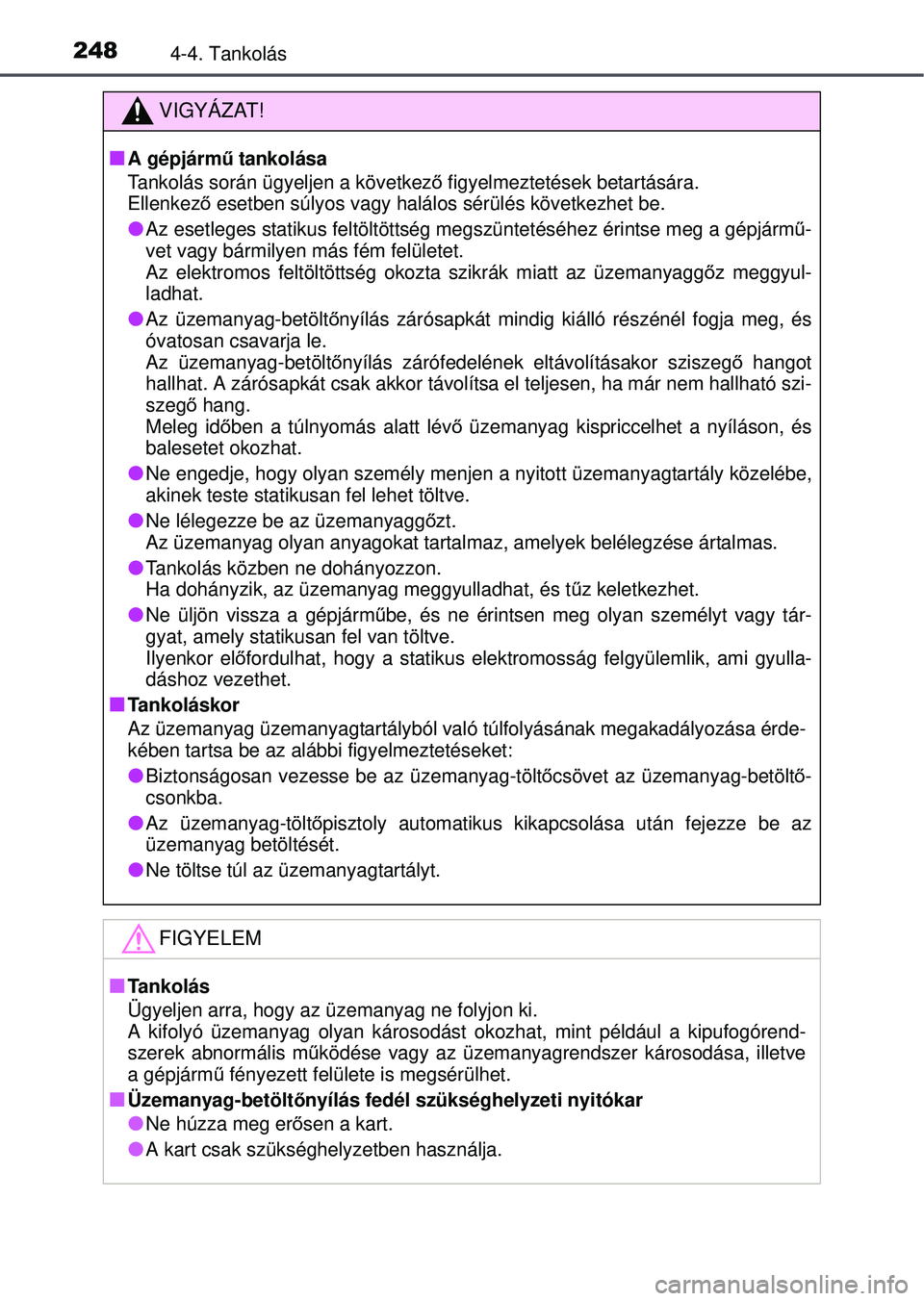 TOYOTA AVENSIS 2016  Kezelési útmutató (in Hungarian) 2484-4. Tankolás
VIGYÁZAT!
A gépjármű tankolása
Tankolás során ügyeljen a következ ő figyelmeztetések betartására. 
Ellenkez ő esetben súlyos vagy halá los sérülés következhet 