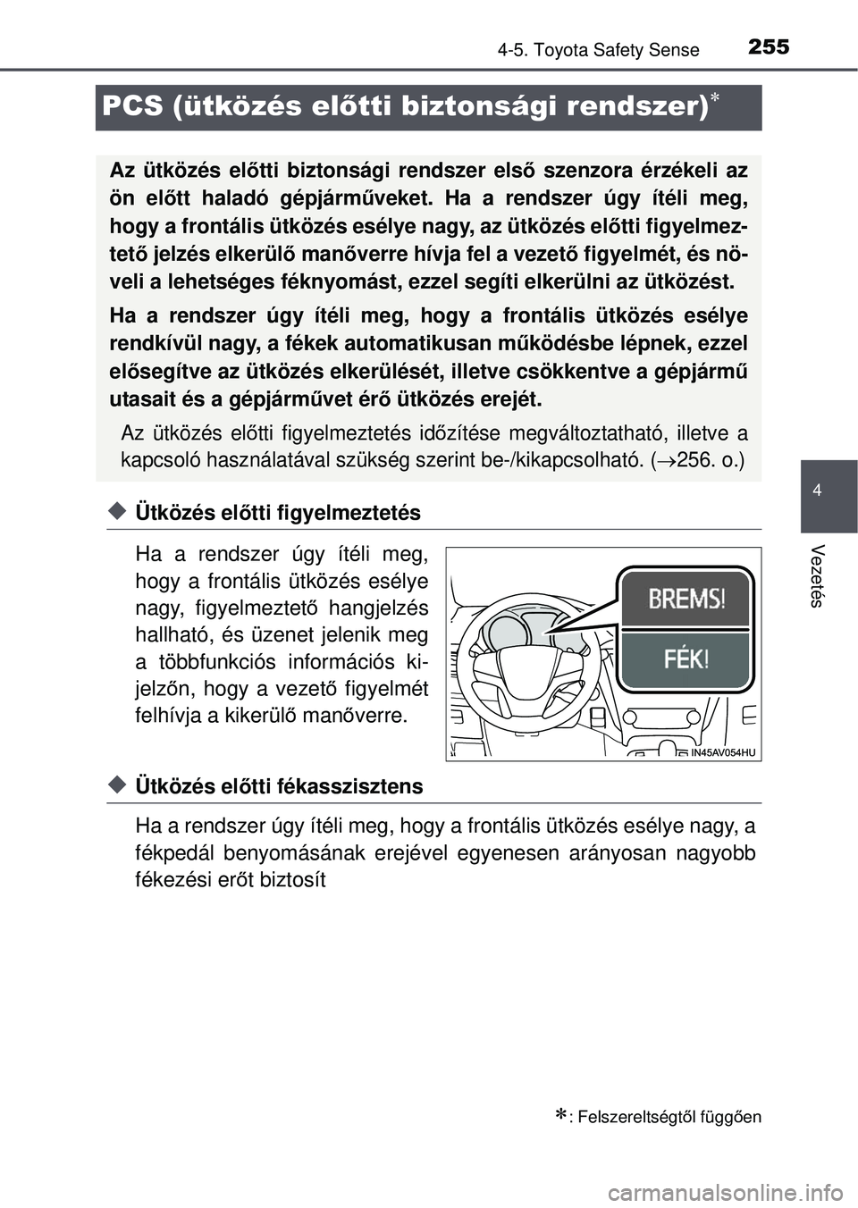 TOYOTA AVENSIS 2016 Kezelési útmutató (in Hungarian) 255
4
4-5. Toyota Safety Sense
Vezetés
PCS (ütközés előtti biztonsági rendszer)
Ütközés el őtti figyelmeztetés
Ha a rendszer úgy ítéli meg,
hogy a frontális ütközés esélye
nag TOYOTA AVENSIS 2016 Kezelési útmutató (in Hungarian) 255
4
4-5. Toyota Safety Sense
Vezetés
PCS (ütközés előtti biztonsági rendszer)
Ütközés el őtti figyelmeztetés
Ha a rendszer úgy ítéli meg,
hogy a frontális ütközés esélye
nag