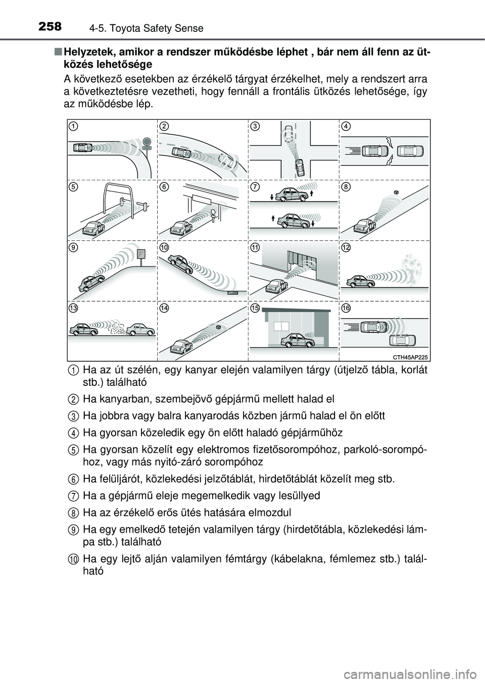 TOYOTA AVENSIS 2016 Kezelési útmutató (in Hungarian) 2584-5. Toyota Safety Sense
Helyzetek, amikor a rendszer m űködésbe léphet , bár nem áll fenn az üt-
közés lehet ősége
A következ ő esetekben az érzékel ő tárgyat érzékelhet, mel TOYOTA AVENSIS 2016 Kezelési útmutató (in Hungarian) 2584-5. Toyota Safety Sense
Helyzetek, amikor a rendszer m űködésbe léphet , bár nem áll fenn az üt-
közés lehet ősége
A következ ő esetekben az érzékel ő tárgyat érzékelhet, mel