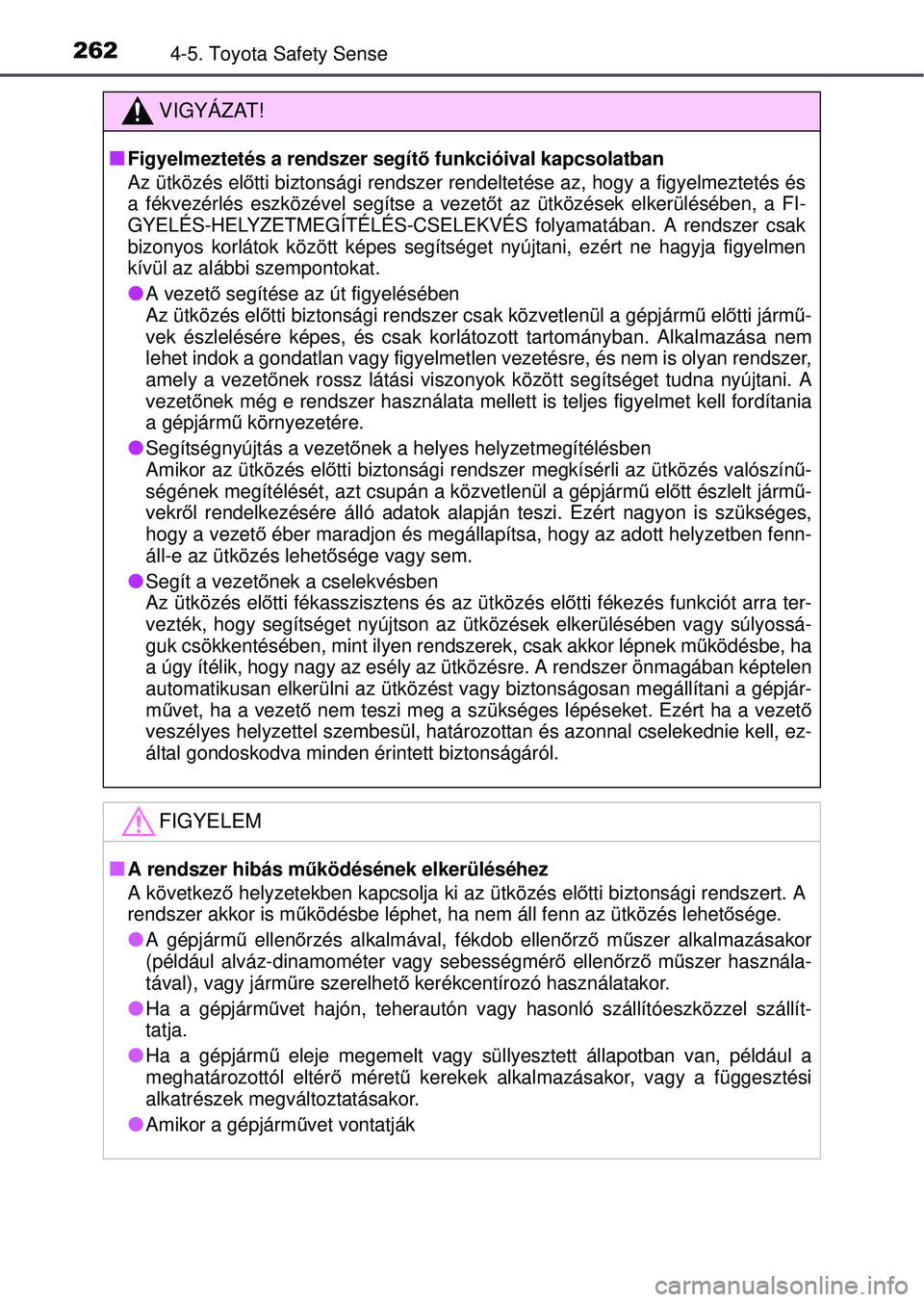 TOYOTA AVENSIS 2016 Kezelési útmutató (in Hungarian) 2624-5. Toyota Safety Sense
VIGYÁZAT!
Figyelmeztetés a rendszer segítő funkcióival kapcsolatban
Az ütközés el őtti biztonsági rendszer rendelteté se az, hogy a figyelmeztetés és
a fék TOYOTA AVENSIS 2016 Kezelési útmutató (in Hungarian) 2624-5. Toyota Safety Sense
VIGYÁZAT!
Figyelmeztetés a rendszer segítő funkcióival kapcsolatban
Az ütközés el őtti biztonsági rendszer rendelteté se az, hogy a figyelmeztetés és
a fék