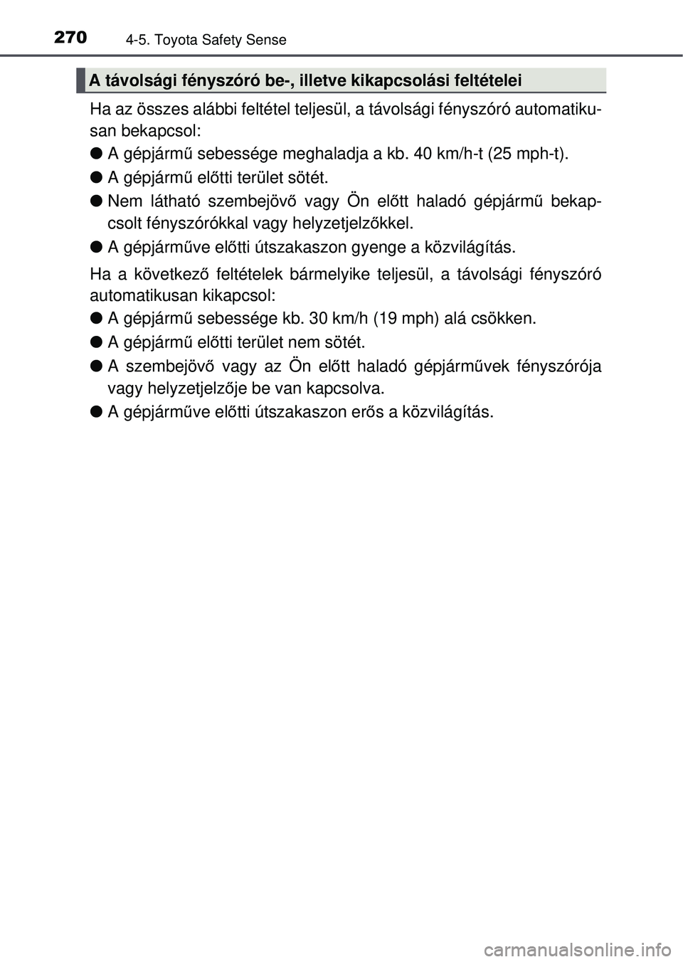 TOYOTA AVENSIS 2016 Kezelési útmutató (in Hungarian) 2704-5. Toyota Safety Sense
Ha az összes alábbi feltétel teljesül, a távolsági fényszóró automatiku-
san bekapcsol:
A gépjármű sebessége meghaladja a kb. 40 km/h-t (25 mph-t).
A TOYOTA AVENSIS 2016 Kezelési útmutató (in Hungarian) 2704-5. Toyota Safety Sense
Ha az összes alábbi feltétel teljesül, a távolsági fényszóró automatiku-
san bekapcsol:
A gépjármű sebessége meghaladja a kb. 40 km/h-t (25 mph-t).
A