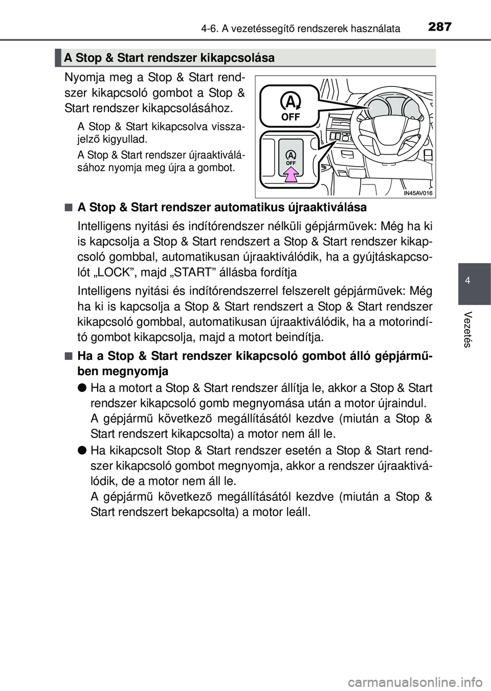 TOYOTA AVENSIS 2016 Kezelési útmutató (in Hungarian) 2874-6. A vezetéssegítő rendszerek használata
4
Vezetés
Nyomja meg a Stop & Start rend-
szer kikapcsoló gombot a Stop &
Start rendszer kikapcsolásához.
A Stop & Start kikapcsolva vissza-
jelz TOYOTA AVENSIS 2016 Kezelési útmutató (in Hungarian) 2874-6. A vezetéssegítő rendszerek használata
4
Vezetés
Nyomja meg a Stop & Start rend-
szer kikapcsoló gombot a Stop &
Start rendszer kikapcsolásához.
A Stop & Start kikapcsolva vissza-
jelz