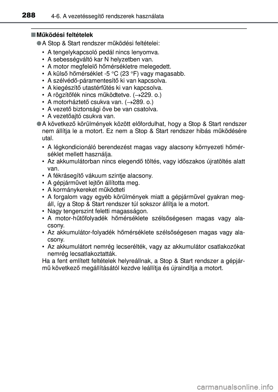 TOYOTA AVENSIS 2016 Kezelési útmutató (in Hungarian) 2884-6. A vezetéssegítő rendszerek használata
Működési feltételek
A Stop & Start rendszer m űködési feltételei:
• A tengelykapcsoló pedál nincs lenyomva.
• A sebességváltó TOYOTA AVENSIS 2016 Kezelési útmutató (in Hungarian) 2884-6. A vezetéssegítő rendszerek használata
Működési feltételek
A Stop & Start rendszer m űködési feltételei:
• A tengelykapcsoló pedál nincs lenyomva.
• A sebességváltó
