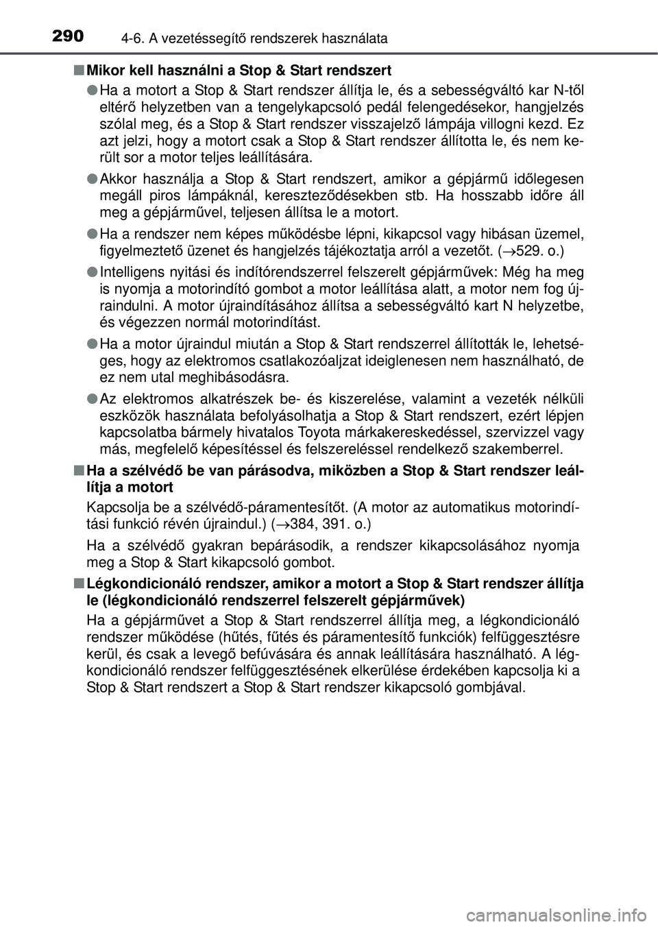 TOYOTA AVENSIS 2016 Kezelési útmutató (in Hungarian) 2904-6. A vezetéssegítő rendszerek használata
Mikor kell használni a Stop & Start rendszert
Ha a motort a Stop & Start rendszer ál lítja le, és a sebességváltó kar N-től
eltér ő TOYOTA AVENSIS 2016 Kezelési útmutató (in Hungarian) 2904-6. A vezetéssegítő rendszerek használata
Mikor kell használni a Stop & Start rendszert
Ha a motort a Stop & Start rendszer ál lítja le, és a sebességváltó kar N-től
eltér ő