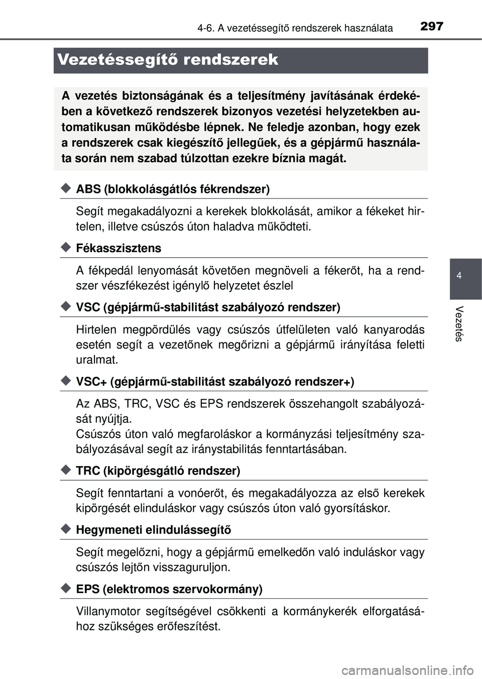 TOYOTA AVENSIS 2016 Kezelési útmutató (in Hungarian) 297
4
4-6. A vezetéssegítő rendszerek használata
Vezetés
Vezetéssegít ő rendszerek
ABS (blokkolásgátlós fékrendszer)
Segít megakadályozni a kerekek blokkolását, amikor a féke\
ket TOYOTA AVENSIS 2016 Kezelési útmutató (in Hungarian) 297
4
4-6. A vezetéssegítő rendszerek használata
Vezetés
Vezetéssegít ő rendszerek
ABS (blokkolásgátlós fékrendszer)
Segít megakadályozni a kerekek blokkolását, amikor a féke\
ket