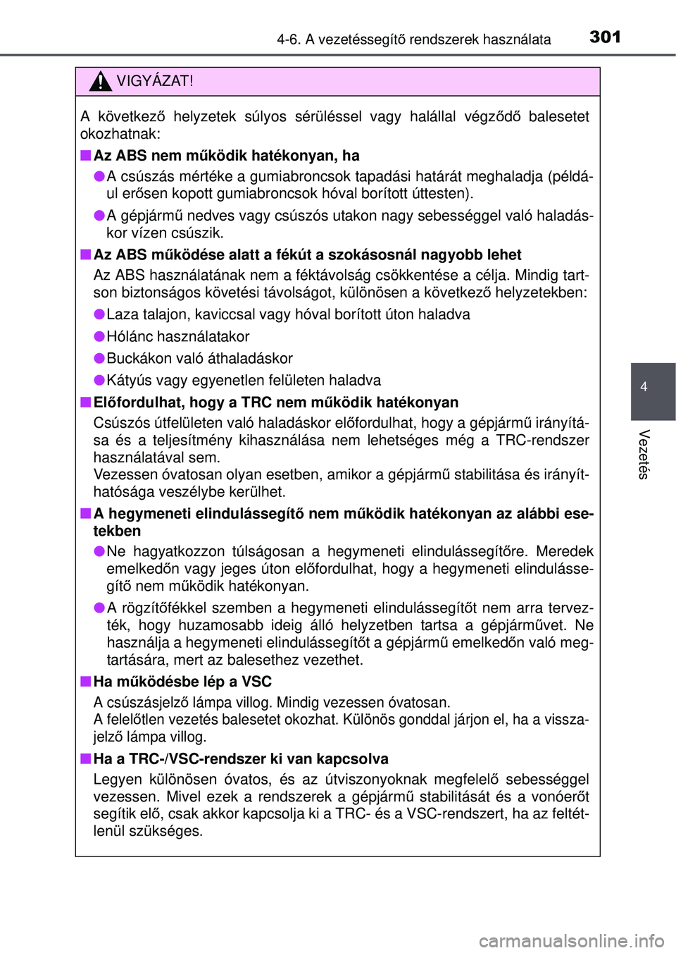 TOYOTA AVENSIS 2016 Kezelési útmutató (in Hungarian) 3014-6. A vezetéssegítő rendszerek használata
4
Vezetés
VIGYÁZAT!
A következ ő helyzetek súlyos sérüléssel vagy halállal végz ődő balesetet
okozhatnak:
Az ABS nem működik haték TOYOTA AVENSIS 2016 Kezelési útmutató (in Hungarian) 3014-6. A vezetéssegítő rendszerek használata
4
Vezetés
VIGYÁZAT!
A következ ő helyzetek súlyos sérüléssel vagy halállal végz ődő balesetet
okozhatnak:
Az ABS nem működik haték