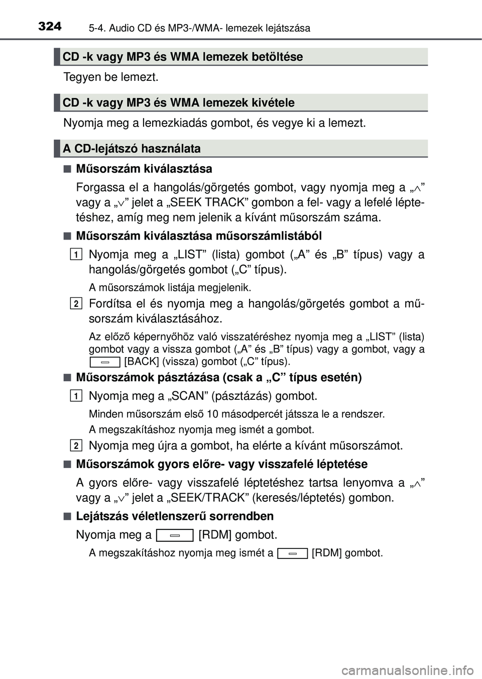 TOYOTA AVENSIS 2016 Kezelési útmutató (in Hungarian) 3245-4. Audio CD és MP3-/WMA- lemezek lejátszása
Tegyen be lemezt.
Nyomja meg a lemezkiadás gombot, és vegye ki a lemezt.
Műsorszám kiválasztása
Forgassa el a hangolás/görgeté s gombot, TOYOTA AVENSIS 2016 Kezelési útmutató (in Hungarian) 3245-4. Audio CD és MP3-/WMA- lemezek lejátszása
Tegyen be lemezt.
Nyomja meg a lemezkiadás gombot, és vegye ki a lemezt.
Műsorszám kiválasztása
Forgassa el a hangolás/görgeté s gombot,