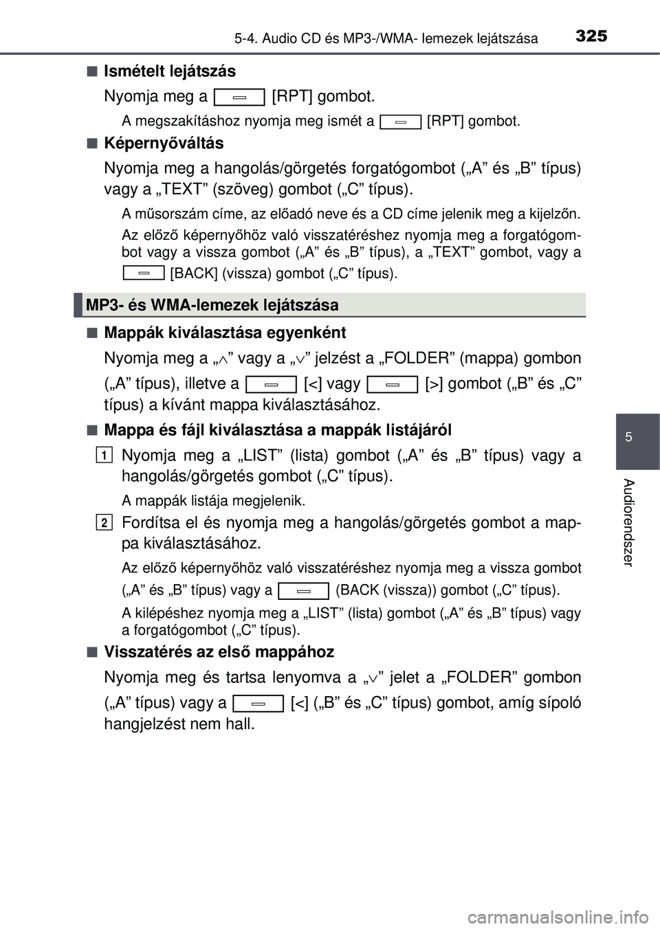 TOYOTA AVENSIS 2016  Kezelési útmutató (in Hungarian) 3255-4. Audio CD és MP3-/WMA- lemezek lejátszása
5
Audiorendszer
Ismételt lejátszás
Nyomja meg a   [RPT] gombot.
A megszakításhoz nyomja meg ismét a   [RPT] gombot.

Képerny őváltás