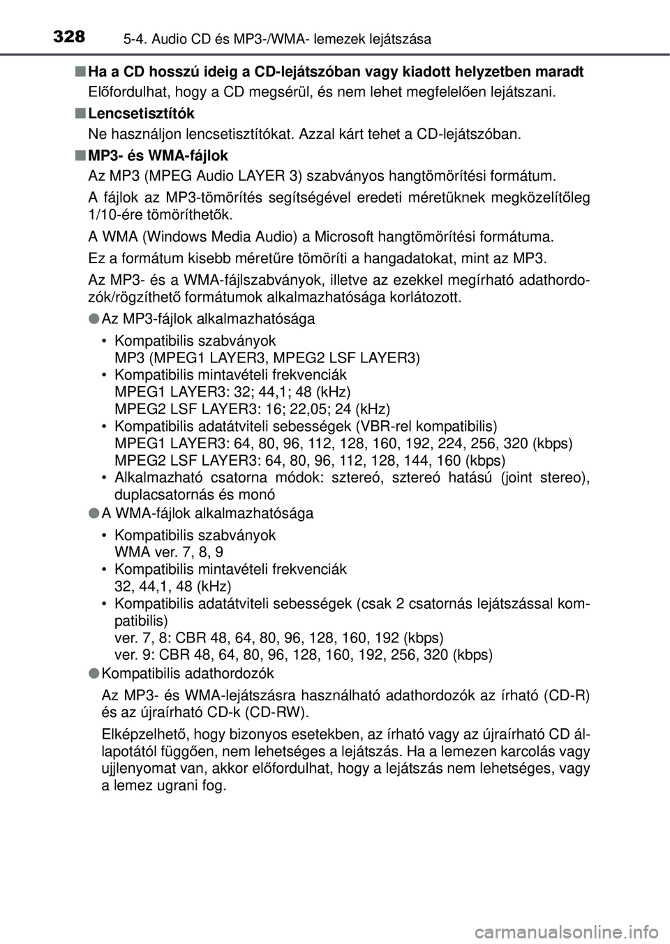 TOYOTA AVENSIS 2016 Kezelési útmutató (in Hungarian) 3285-4. Audio CD és MP3-/WMA- lemezek lejátszása
Ha a CD hosszú ideig a CD-lejátszóban vagy kiadott helyzetben maradt
Előfordulhat, hogy a CD megsérül, és nem lehet megfelel ően lejátsz TOYOTA AVENSIS 2016 Kezelési útmutató (in Hungarian) 3285-4. Audio CD és MP3-/WMA- lemezek lejátszása
Ha a CD hosszú ideig a CD-lejátszóban vagy kiadott helyzetben maradt
Előfordulhat, hogy a CD megsérül, és nem lehet megfelel ően lejátsz