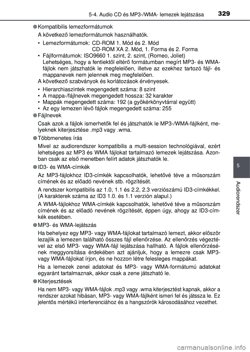 TOYOTA AVENSIS 2016 Kezelési útmutató (in Hungarian) 3295-4. Audio CD és MP3-/WMA- lemezek lejátszása
5
Audiorendszer
Kompatibilis lemezformátumok
A következ ő lemezformátumok használhatók.
• Lemezformátumok: CD-ROM 1. Mód és 2. Mód CD TOYOTA AVENSIS 2016 Kezelési útmutató (in Hungarian) 3295-4. Audio CD és MP3-/WMA- lemezek lejátszása
5
Audiorendszer
Kompatibilis lemezformátumok
A következ ő lemezformátumok használhatók.
• Lemezformátumok: CD-ROM 1. Mód és 2. Mód CD