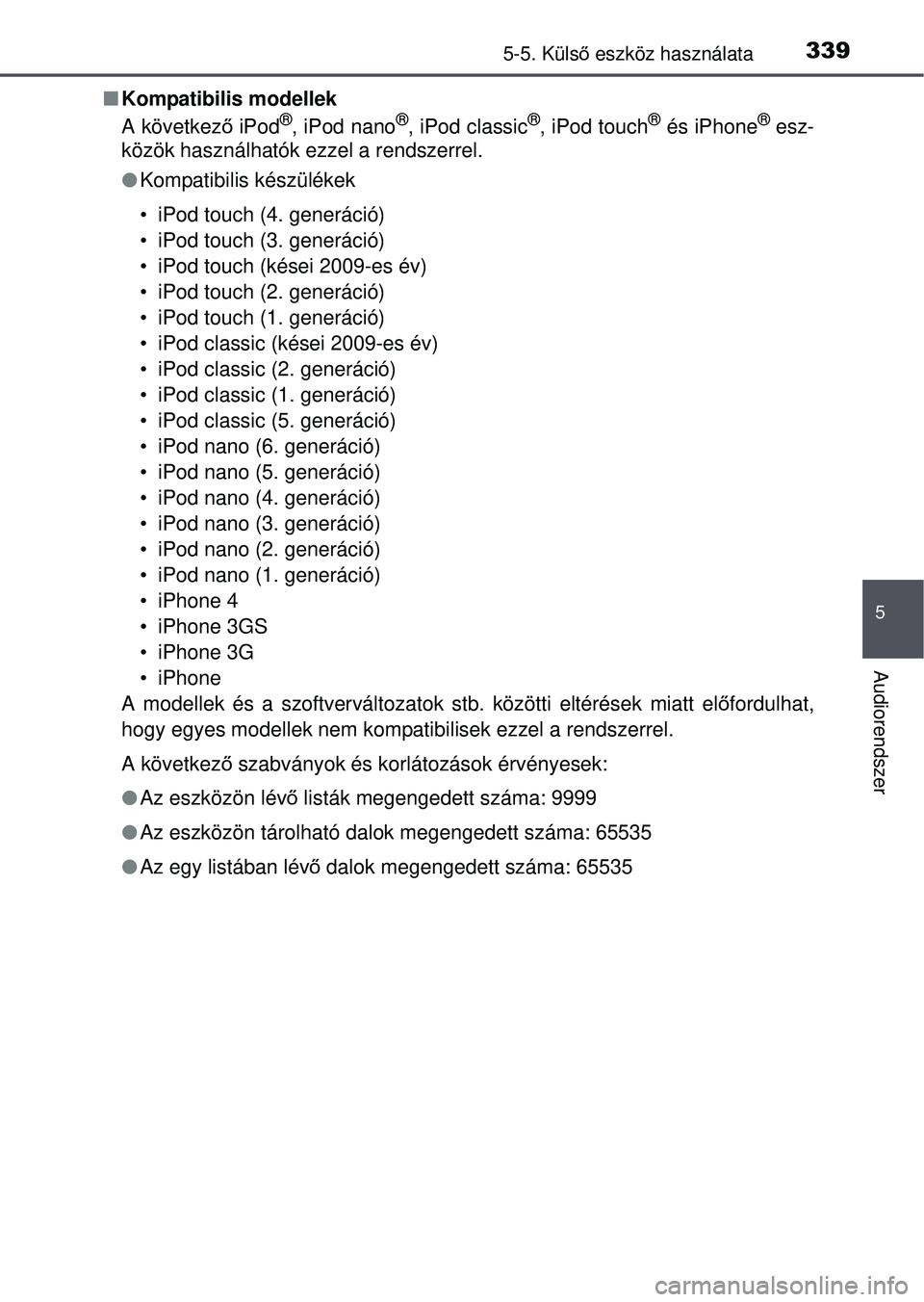 TOYOTA AVENSIS 2016 Kezelési útmutató (in Hungarian) 3395-5. Külső eszköz használata
5
Audiorendszer
Kompatibilis modellek
A következ ő iPod®, iPod nano®, iPod classic®, iPod touch® és iPhone® esz-
közök használhatók ezzel a rendszer TOYOTA AVENSIS 2016 Kezelési útmutató (in Hungarian) 3395-5. Külső eszköz használata
5
Audiorendszer
Kompatibilis modellek
A következ ő iPod®, iPod nano®, iPod classic®, iPod touch® és iPhone® esz-
közök használhatók ezzel a rendszer