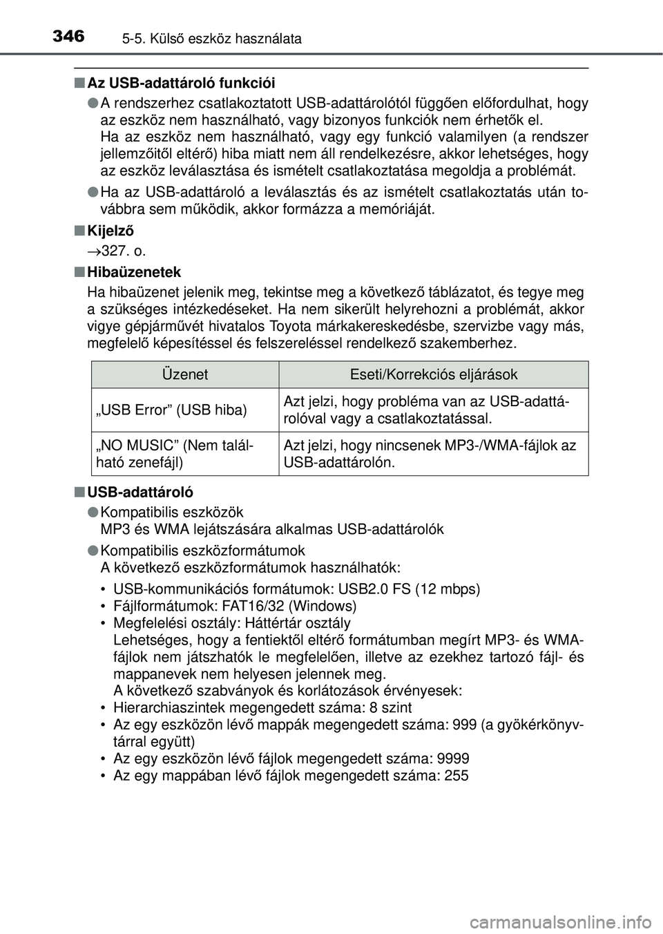 TOYOTA AVENSIS 2016  Kezelési útmutató (in Hungarian) 3465-5. Külső eszköz használata
 Az USB-adattároló funkciói
 A rendszerhez csatlakoztatott USB-adattárolótól függ ően el őfordulhat, hogy
az eszköz nem használható, vagy bizonyos
