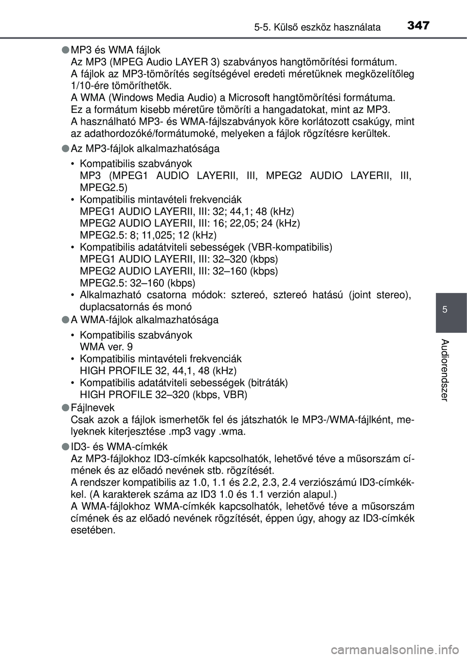 TOYOTA AVENSIS 2016  Kezelési útmutató (in Hungarian) 3475-5. Külső eszköz használata
5
Audiorendszer
 MP3 és WMA fájlok
Az MP3 (MPEG Audio LAYER 3) szabványos hangtömörítési formátum.
A fájlok az MP3-tömörítés segítségével eredeti