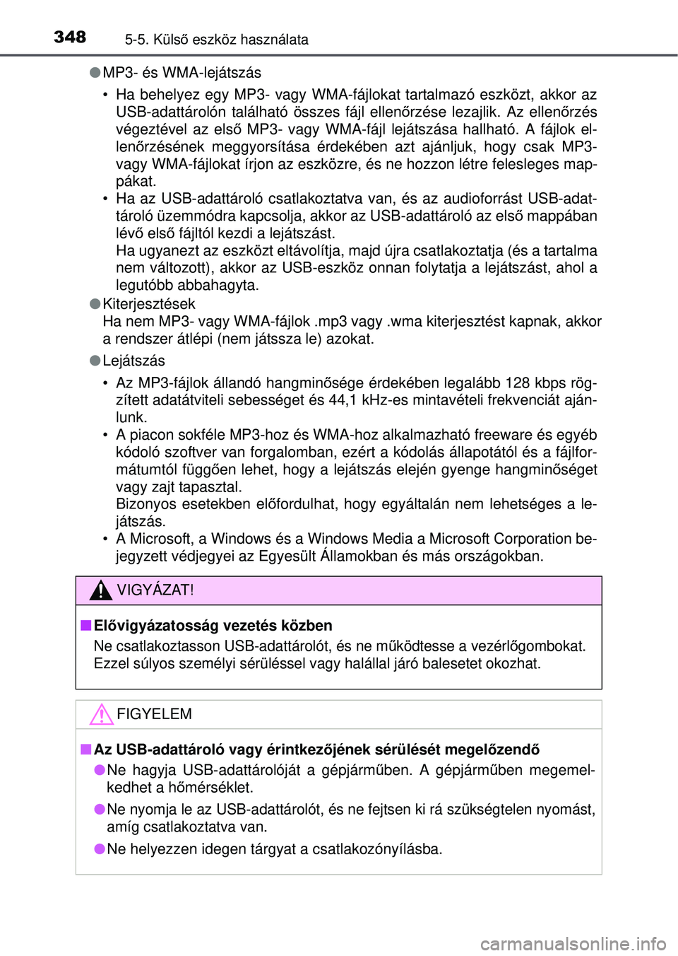 TOYOTA AVENSIS 2016  Kezelési útmutató (in Hungarian) 3485-5. Külső eszköz használata
 MP3- és WMA-lejátszás
• Ha behelyez egy MP3- vagy WMA-fájlokat tartalmazó eszközt, akkor az
USB-adattárolón található összes fájl ellen őrzése l