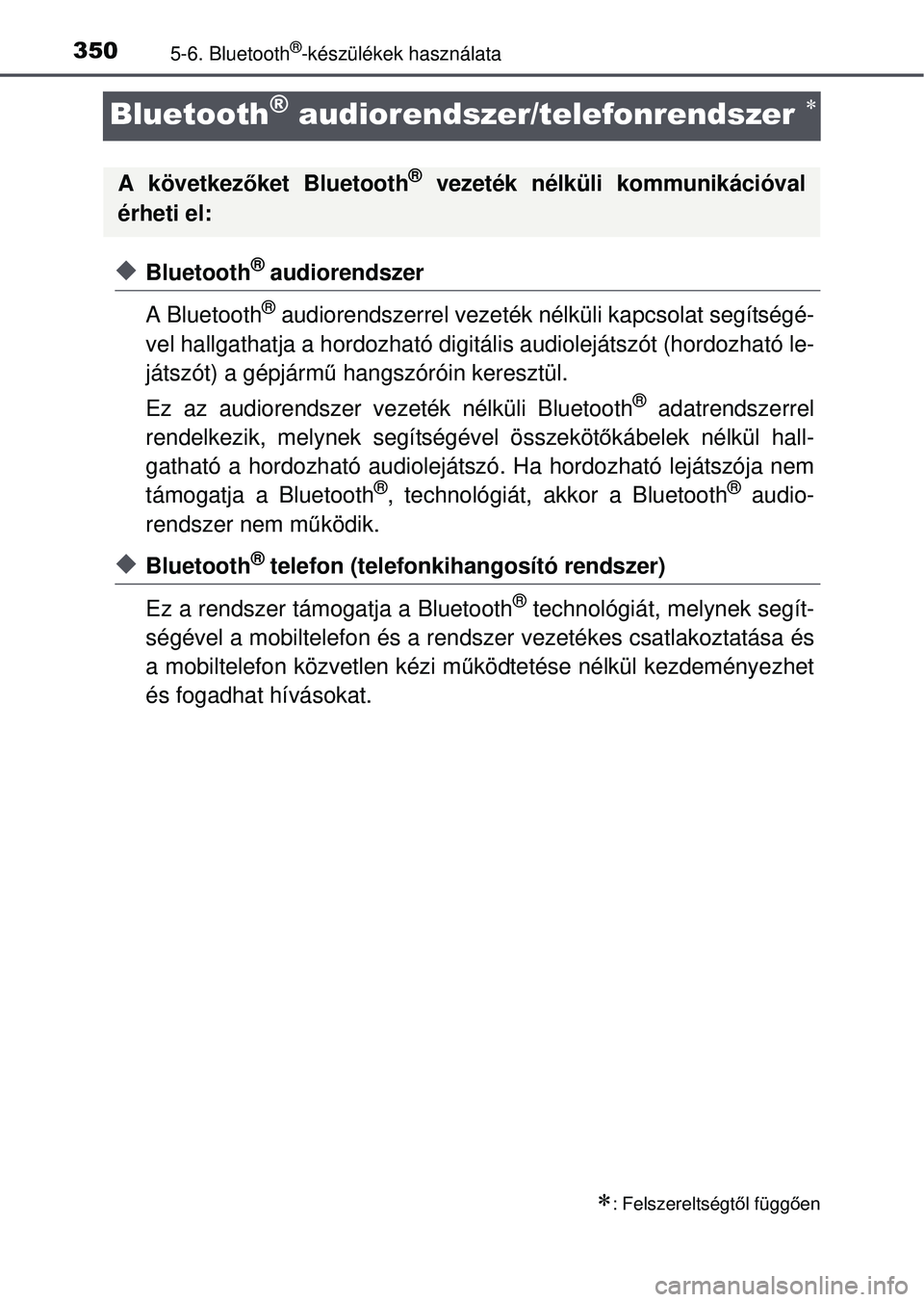 TOYOTA AVENSIS 2016  Kezelési útmutató (in Hungarian) 3505-6. Bluetooth®-készülékek használata
Bluetooth® audiorendszer/telefonrendszer 
Bluetooth® audiorendszer
A Bluetooth
® audiorendszerrel vezeték  nélküli kapcsolat segítségé-
vel