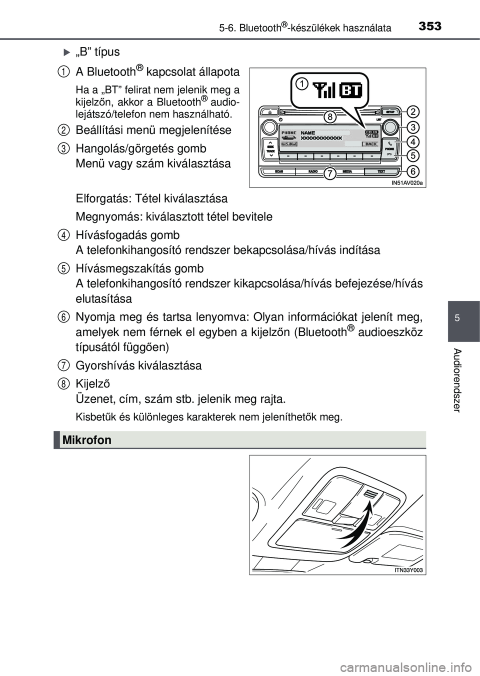 TOYOTA AVENSIS 2016  Kezelési útmutató (in Hungarian) 3535-6. Bluetooth®-készülékek használata
5
Audiorendszer
„B” típus
A Bluetooth
® kapcsolat állapota
Ha a „BT” felirat nem jelenik meg a
kijelzőn, akkor a Bluetooth® audio-
lejáts