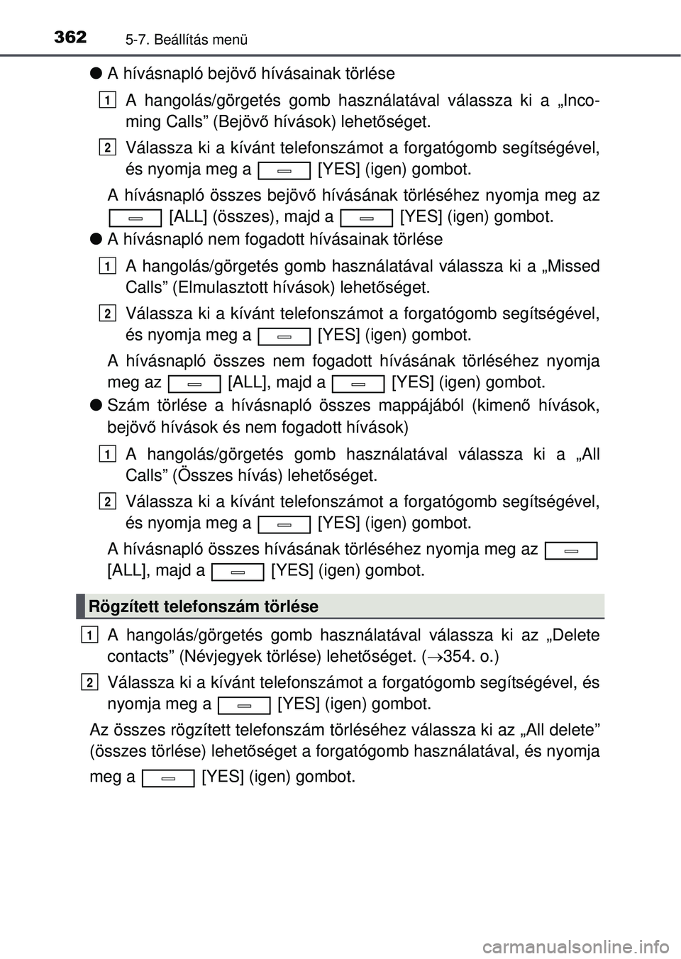 TOYOTA AVENSIS 2016 Kezelési útmutató (in Hungarian) 3625-7. Beállítás menü
A hívásnapló bejöv ő hívásainak törlése
A hangolás/görgetés gomb használatával válassza ki a „\
Inco-
ming Calls” (Bejöv ő hívások) lehet őséget. TOYOTA AVENSIS 2016 Kezelési útmutató (in Hungarian) 3625-7. Beállítás menü
A hívásnapló bejöv ő hívásainak törlése
A hangolás/görgetés gomb használatával válassza ki a „\
Inco-
ming Calls” (Bejöv ő hívások) lehet őséget.
