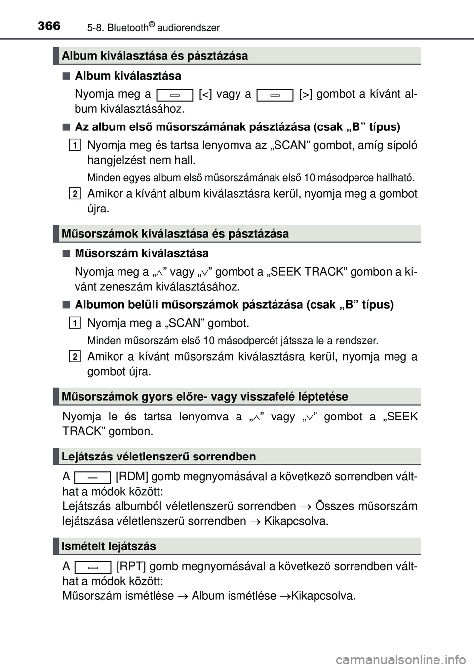 TOYOTA AVENSIS 2016  Kezelési útmutató (in Hungarian) 3665-8. Bluetooth® audiorendszer
Album kiválasztása
Nyomja meg a   [<] vagy a   [>] gombot a kívánt al-
bum kiválasztásához.
Az album első műsorszámának pásztázása (csak „B” t