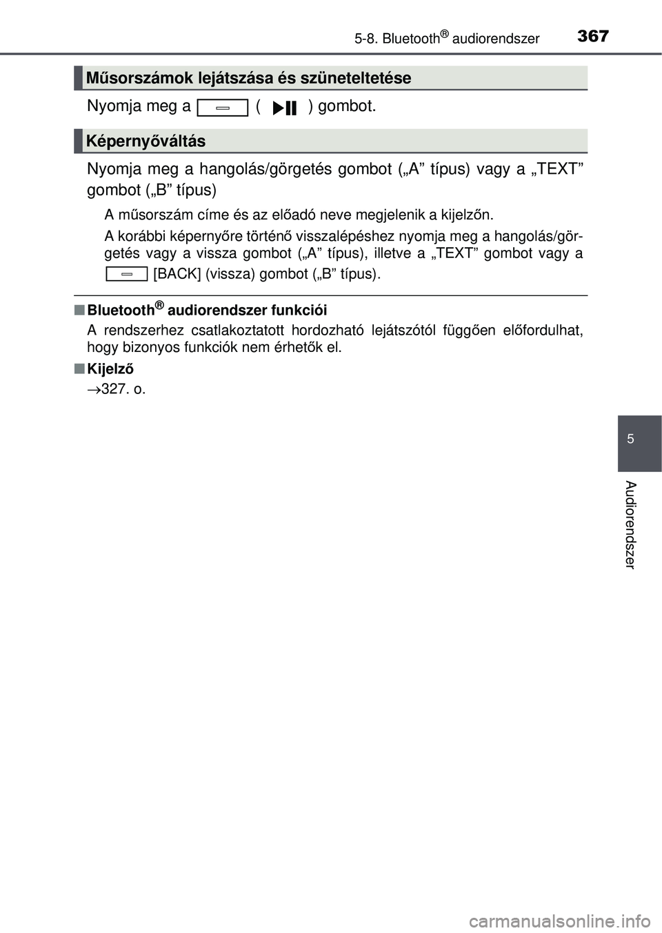TOYOTA AVENSIS 2016 Kezelési útmutató (in Hungarian) 3675-8. Bluetooth® audiorendszer
5
Audiorendszer
Nyomja meg a ( ) gombot.
Nyomja meg a hangolás/görgetés gombot („A” típus) va\
gy a „TEXT”
gombot („B” típus)
A műsorszám címe TOYOTA AVENSIS 2016 Kezelési útmutató (in Hungarian) 3675-8. Bluetooth® audiorendszer
5
Audiorendszer
Nyomja meg a ( ) gombot.
Nyomja meg a hangolás/görgetés gombot („A” típus) va\
gy a „TEXT”
gombot („B” típus)
A műsorszám címe